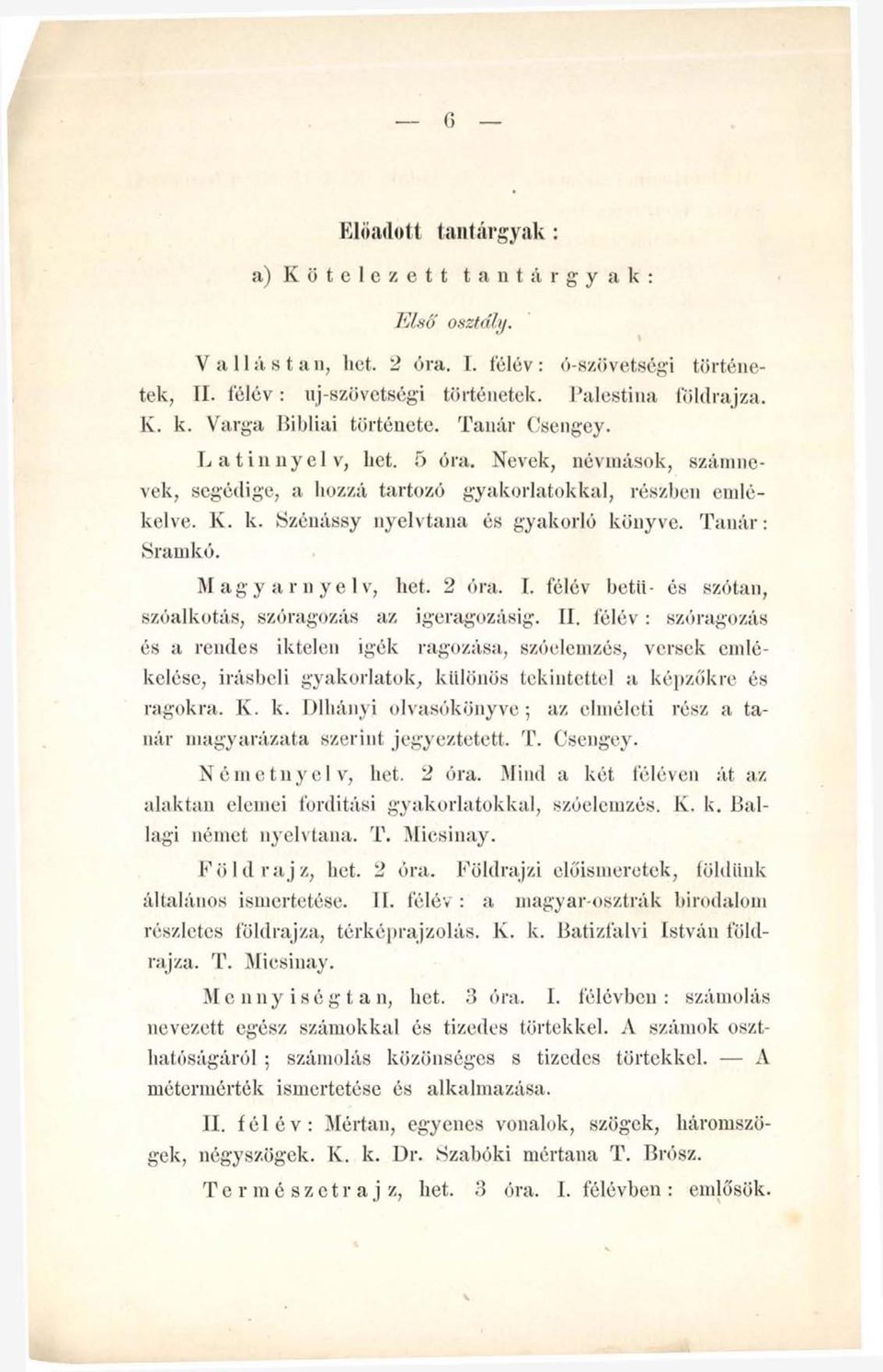 T anár: Sramkó. Magyarnyelv, bet. 2 óra. I. félév betlt- és szótan, szóalkotás, szóragozás az igeragozásig. II.