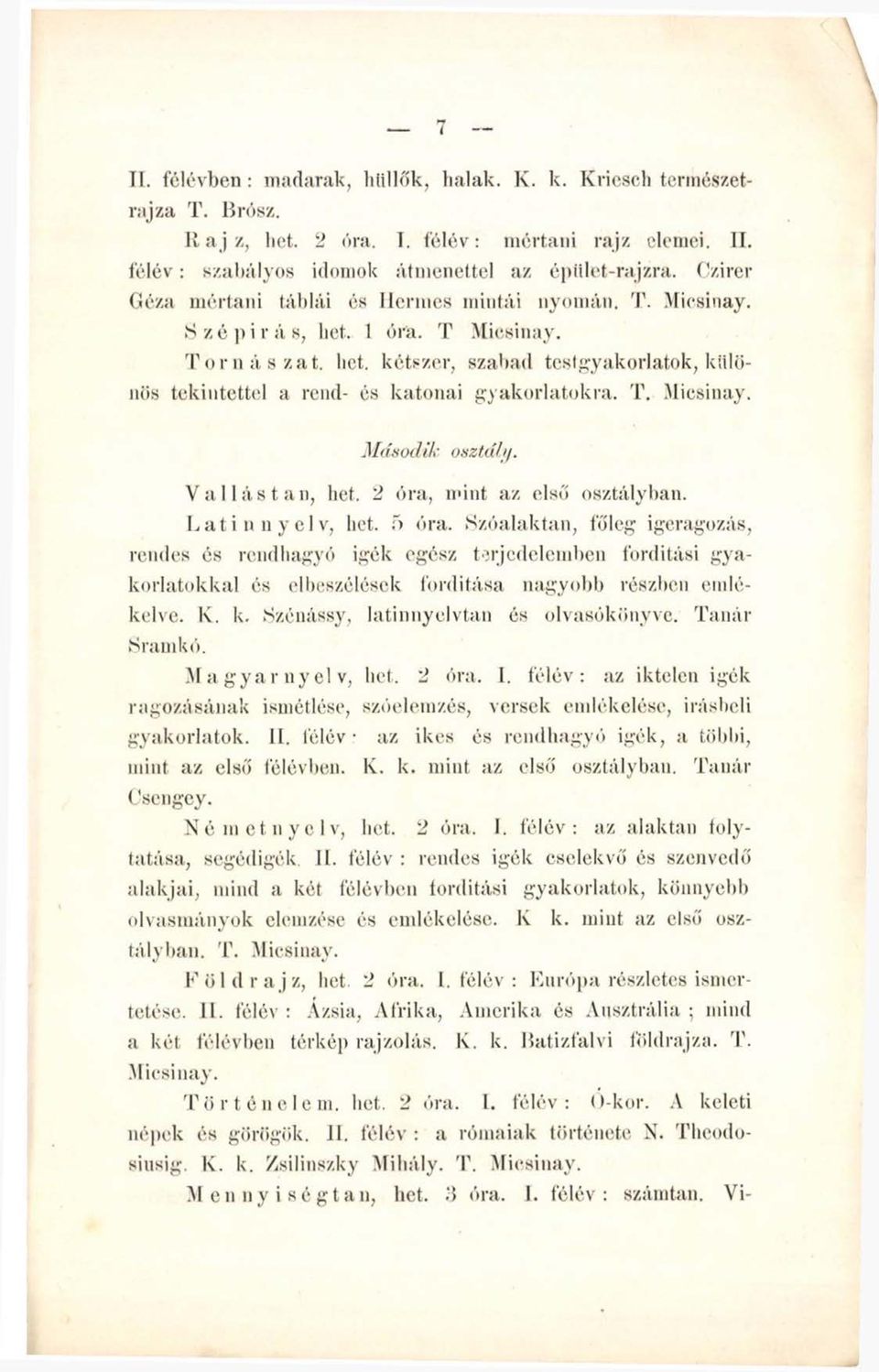 kétszer, szabad tcstgyakorlatok, különös tekintettel a rend- és katonai gyakorlatokra. T. Micsinay. Második osztály. Vallás tan, hét. 2 óra, mint az első osztályban. Latin nyelv, hét. 5 óra.