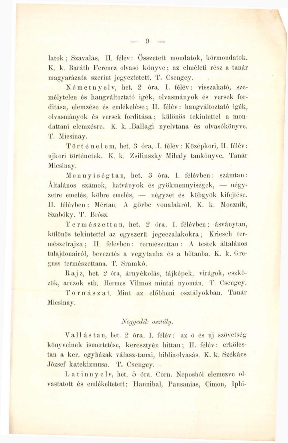 félév: Középkori, II. félév: újkori történetek. K. k. Zsilinszky Mihály tankönyve. Tanár Micsinay. Mennyiségtan, hét. 3 óra. I. félévben: számtan: Általános számok, hatványok és gyökmennyiségek, négyzetre emelés, köbre emelés, négyzet és köbgyök kifejtése.