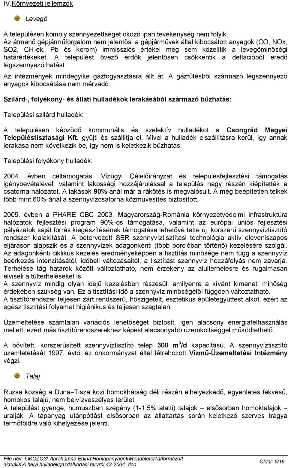 A települést övező erdők jelentősen csökkentik a deflációból eredő légszennyező hatást. Az intézmények mindegyike gázfogyasztásra állt át.