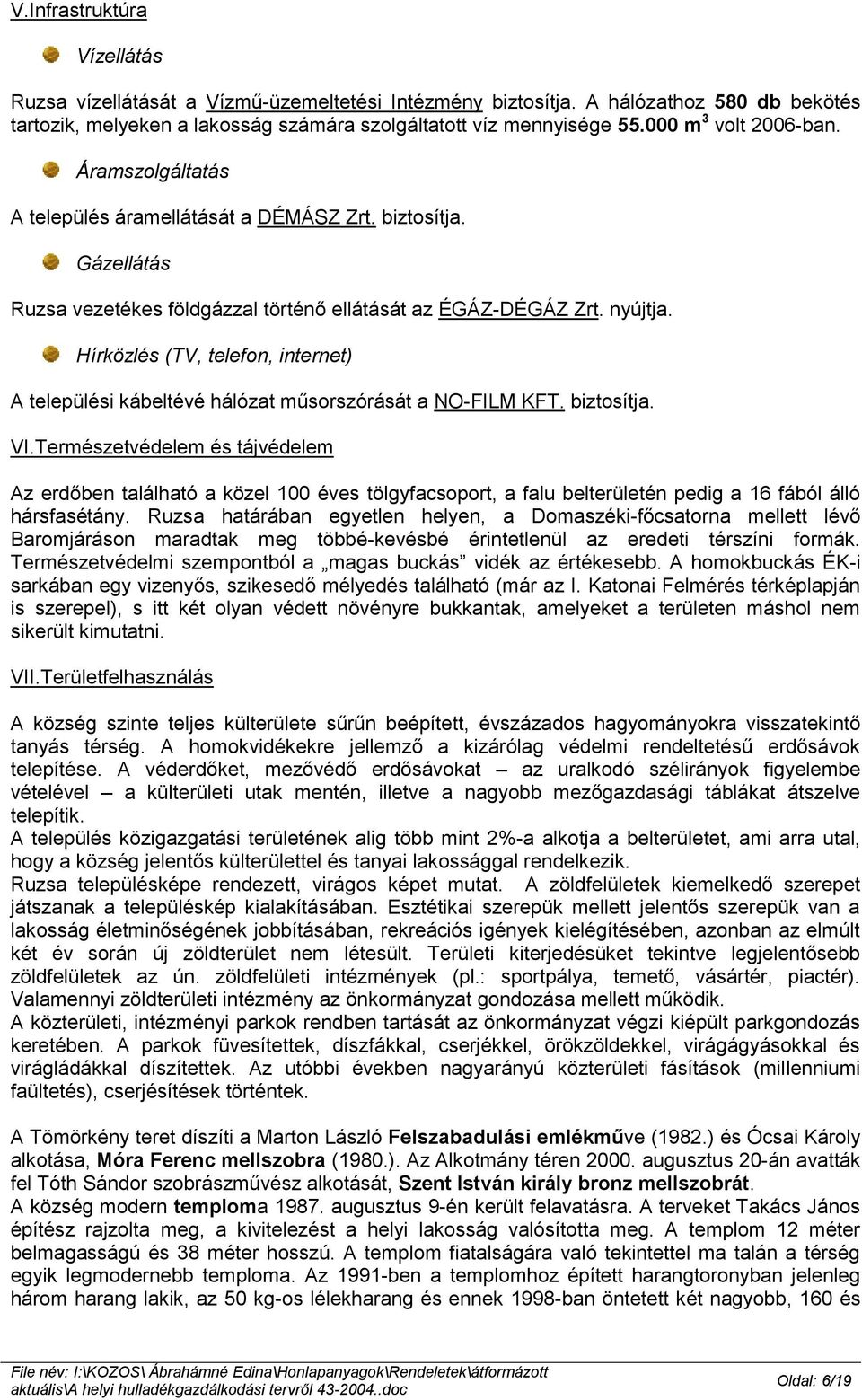 Hírközlés (TV, telefon, internet) A települési kábeltévé hálózat műsorszórását a NO-FILM KFT. biztosítja. VI.