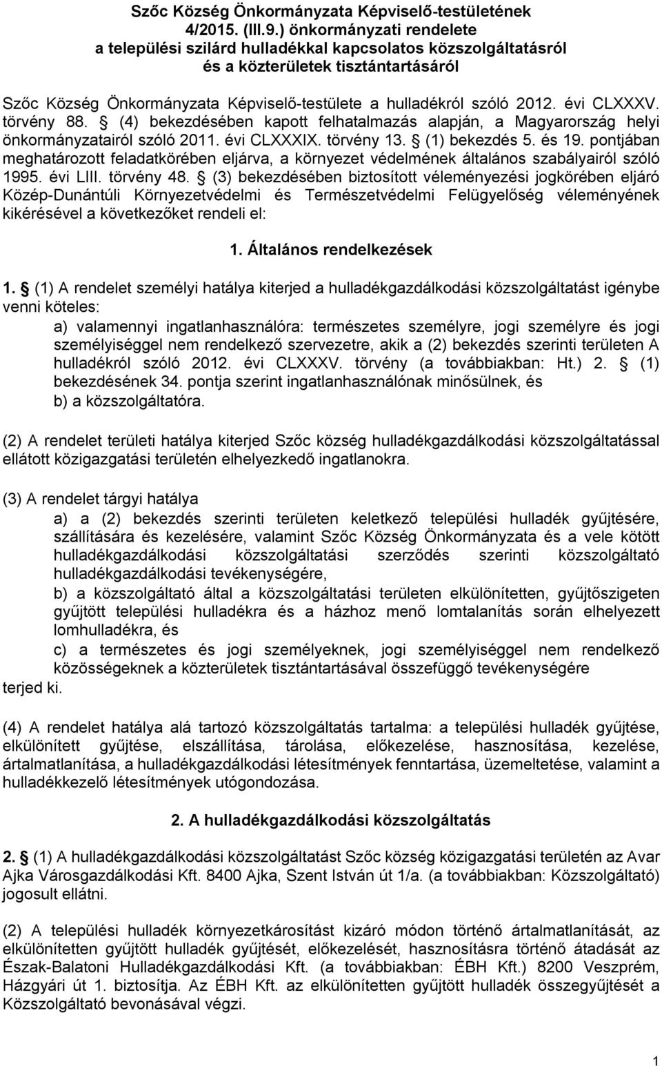 évi CLXXXV. törvény 88. (4) bekezdésében kapott felhatalmazás alapján, a Magyarország helyi önkormányzatairól szóló 2011. évi CLXXXIX. törvény 13. (1) bekezdés 5. és 19.