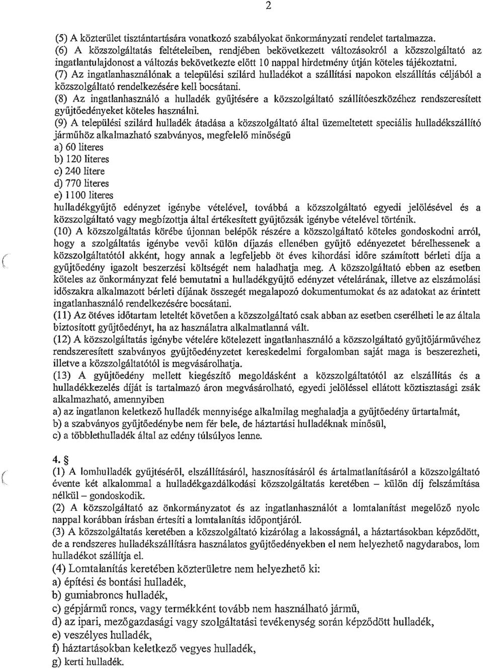 (7) Az ingatlanhasználónak a települési szilárd hulladékot a szállítási napokon elszállítás céljából a közszolgáltató rendelkezésére kell bocsátani.