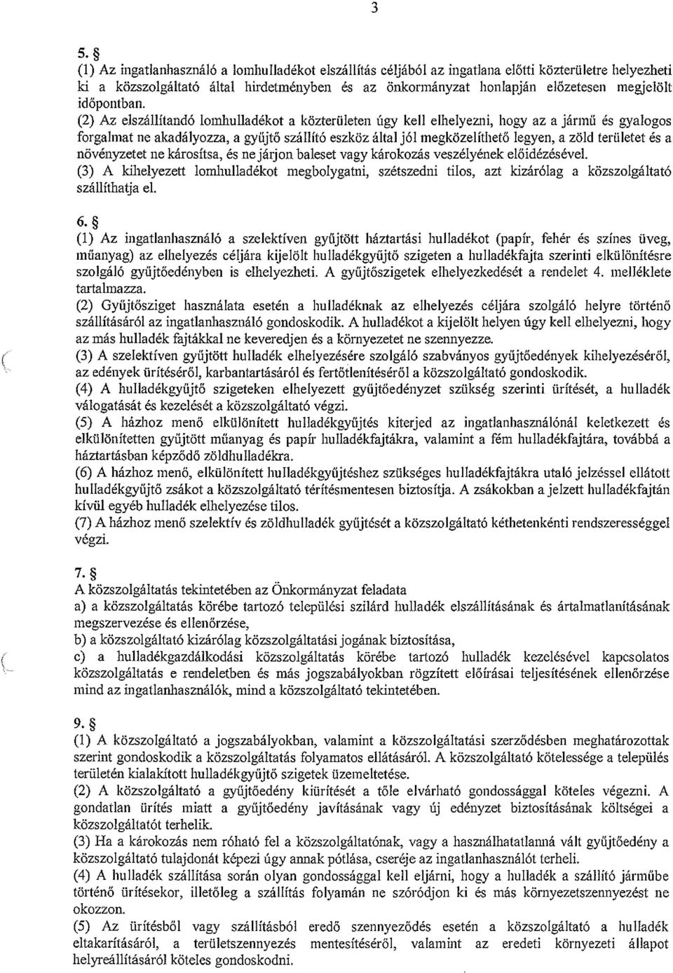 (2) Az elszállítandó lonihulladékot a közterületen úgy kell elhelyezni, hogy az a jármű és gyalogos forgalmat ne akadályozza, a gyűjtő szállító eszköz által Jól megközelíthető legyen, a zöld