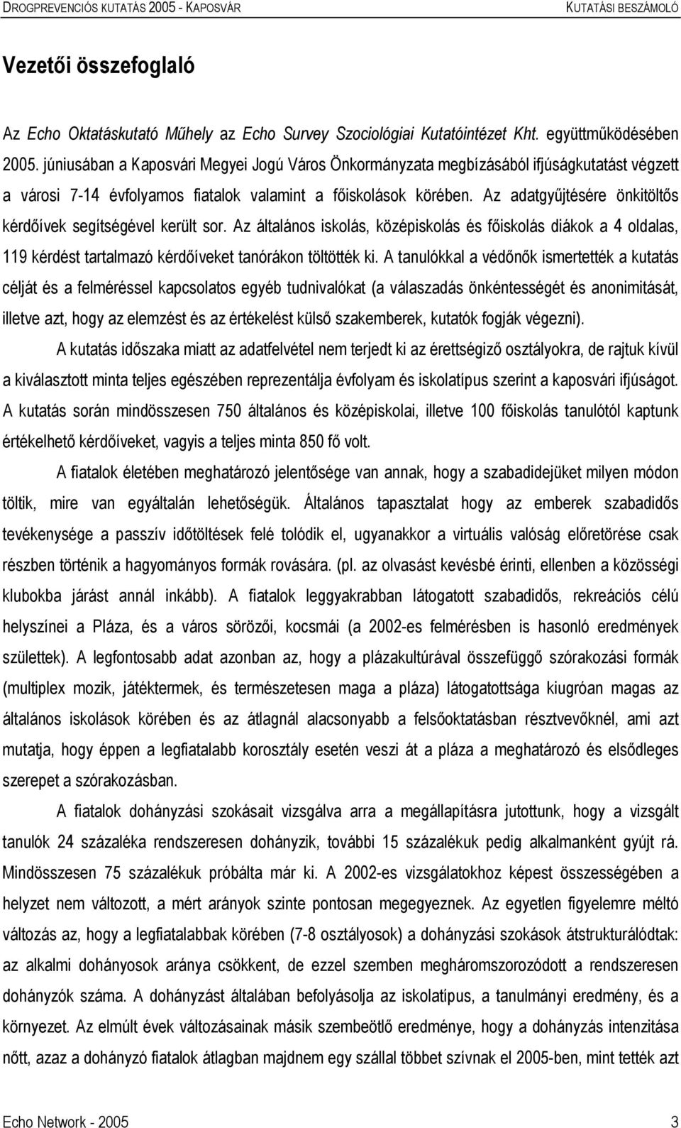 Az adatgyűjtésére önkitöltős kérdőívek segítségével került sor. Az általános iskolás, középiskolás és főiskolás diákok a 4 oldalas, 119 kérdést tartalmazó kérdőíveket tanórákon töltötték ki.