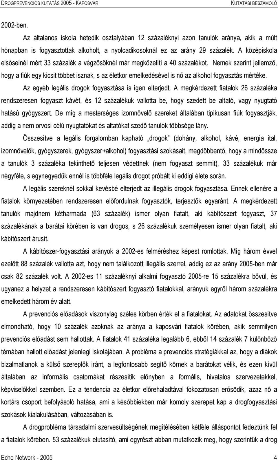 Nemek szerint jellemző, hogy a fiúk egy kicsit többet isznak, s az életkor emelkedésével is nő az alkohol fogyasztás mértéke. Az egyéb legális drogok fogyasztása is igen elterjedt.