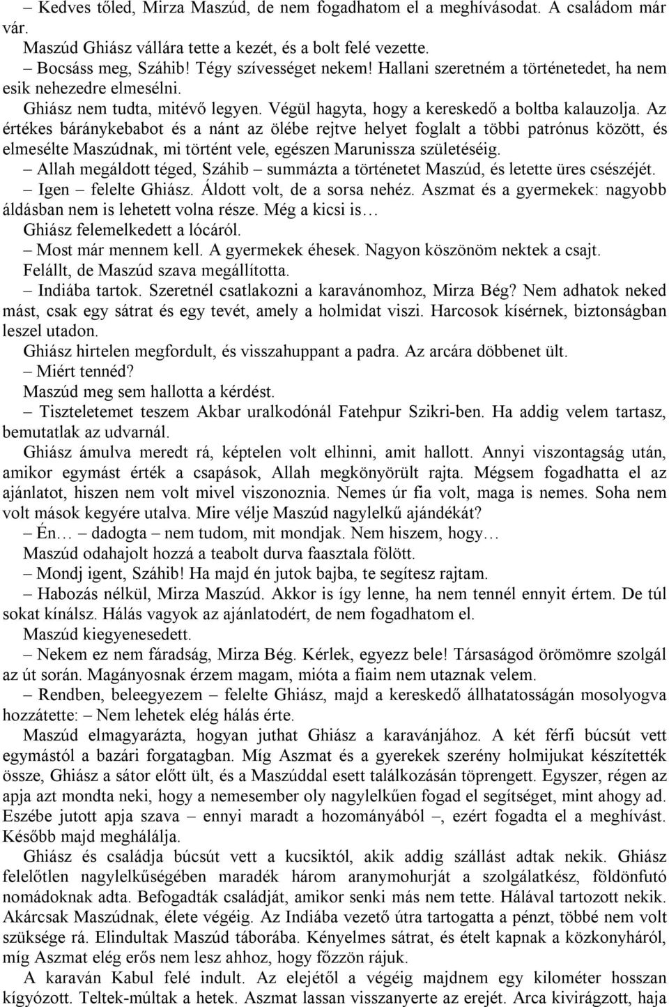 Az értékes báránykebabot és a nánt az ölébe rejtve helyet foglalt a többi patrónus között, és elmesélte Maszúdnak, mi történt vele, egészen Marunissza születéséig.