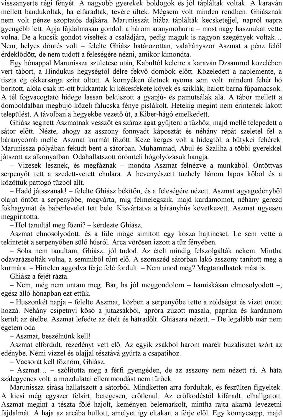 De a kucsik gondot viseltek a családjára, pedig maguk is nagyon szegények voltak Nem, helyes döntés volt felelte Ghiász határozottan, valahányszor Aszmat a pénz felől érdeklődött, de nem tudott a