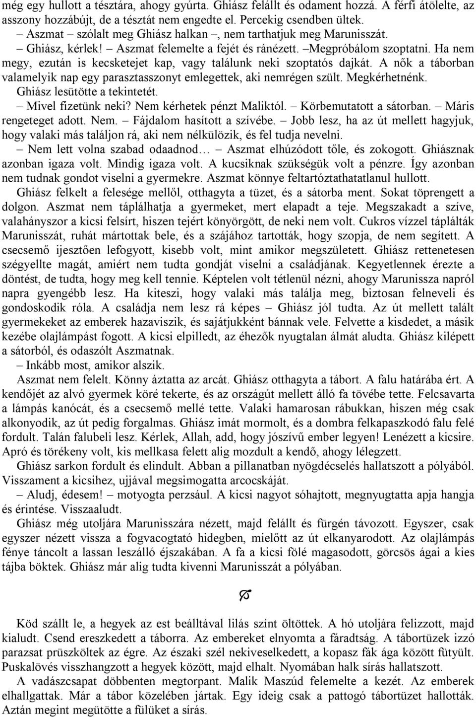 Ha nem megy, ezután is kecsketejet kap, vagy találunk neki szoptatós dajkát. A nők a táborban valamelyik nap egy parasztasszonyt emlegettek, aki nemrégen szült. Megkérhetnénk.