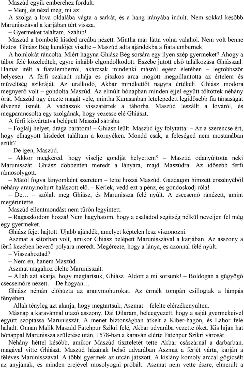 A homlokát ráncolta. Miért hagyna Ghiász Bég sorsára egy ilyen szép gyermeket? Ahogy a tábor felé közeledtek, egyre inkább elgondolkodott. Eszébe jutott első találkozása Ghiásszal.