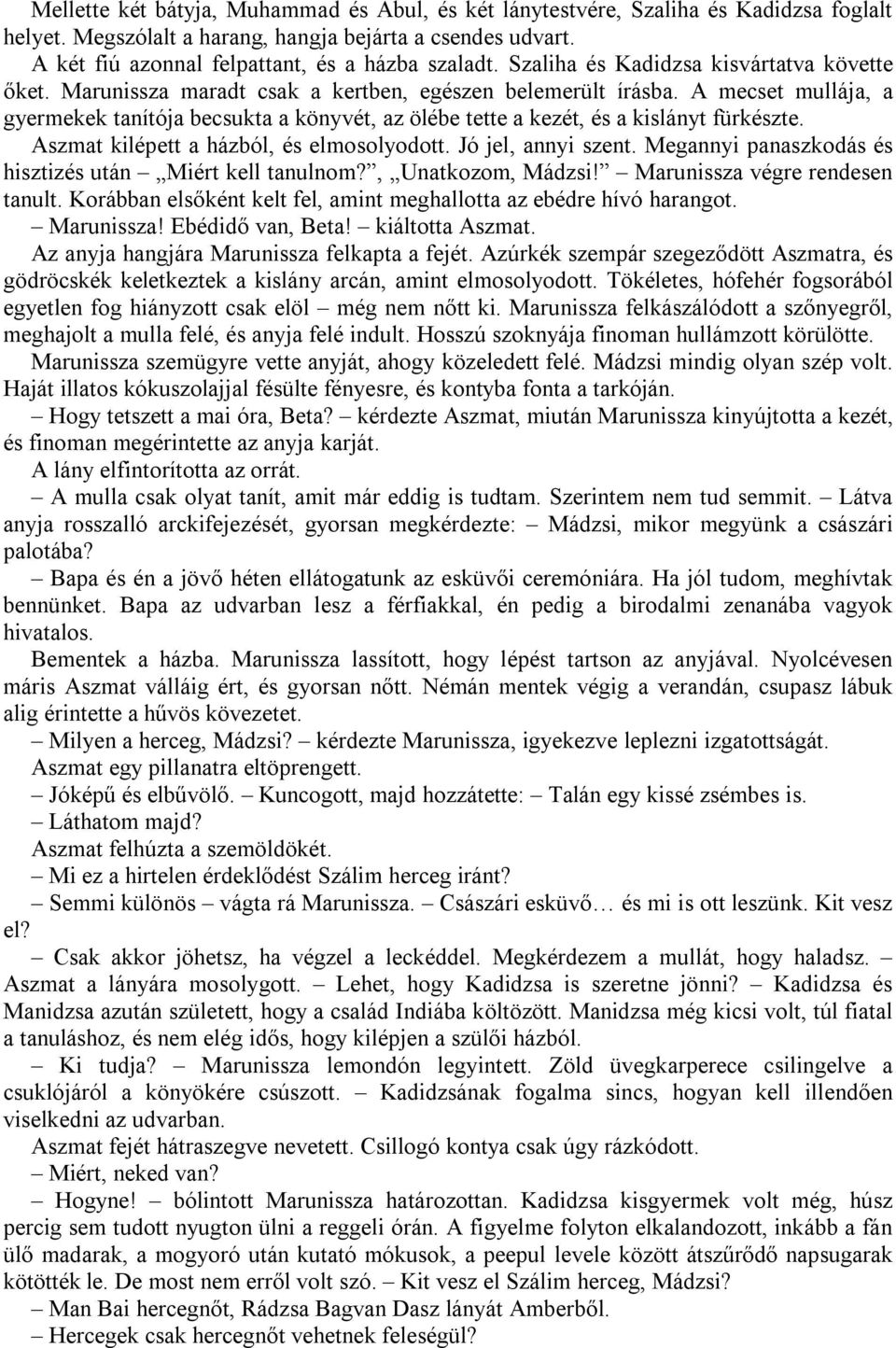 A mecset mullája, a gyermekek tanítója becsukta a könyvét, az ölébe tette a kezét, és a kislányt fürkészte. Aszmat kilépett a házból, és elmosolyodott. Jó jel, annyi szent.