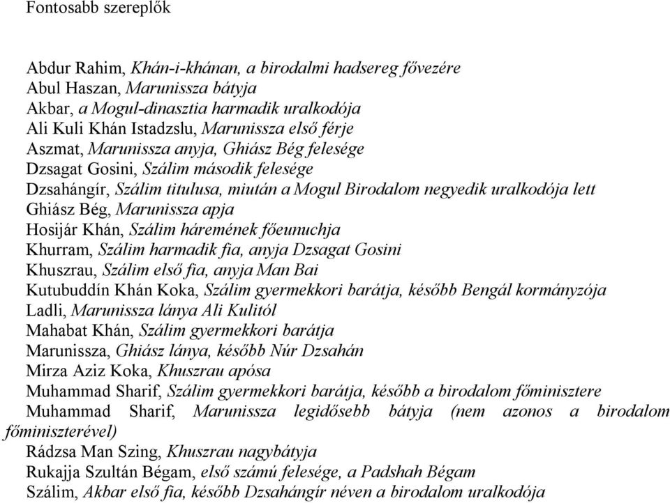 Hosijár Khán, Szálim háremének főeunuchja Khurram, Szálim harmadik fia, anyja Dzsagat Gosini Khuszrau, Szálim első fia, anyja Man Bai Kutubuddín Khán Koka, Szálim gyermekkori barátja, később Bengál