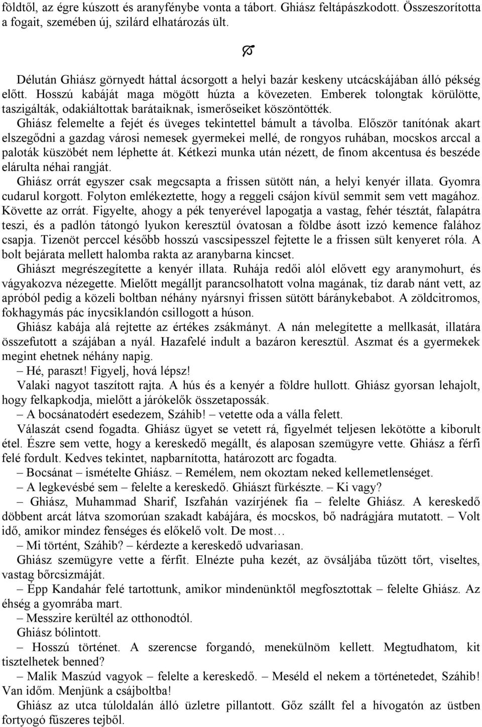 Emberek tolongtak körülötte, taszigálták, odakiáltottak barátaiknak, ismerőseiket köszöntötték. Ghiász felemelte a fejét és üveges tekintettel bámult a távolba.