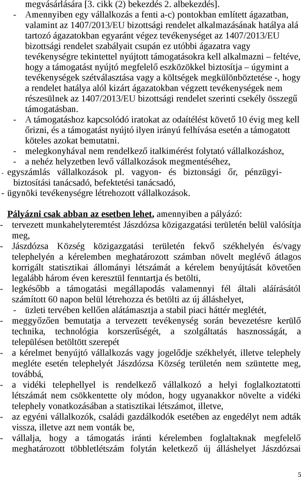 1407/2013/EU bizottsági rendelet szabályait csupán ez utóbbi ágazatra vagy tevékenységre tekintettel nyújtott támogatásokra kell alkalmazni feltéve, hogy a támogatást nyújtó megfelelő eszközökkel