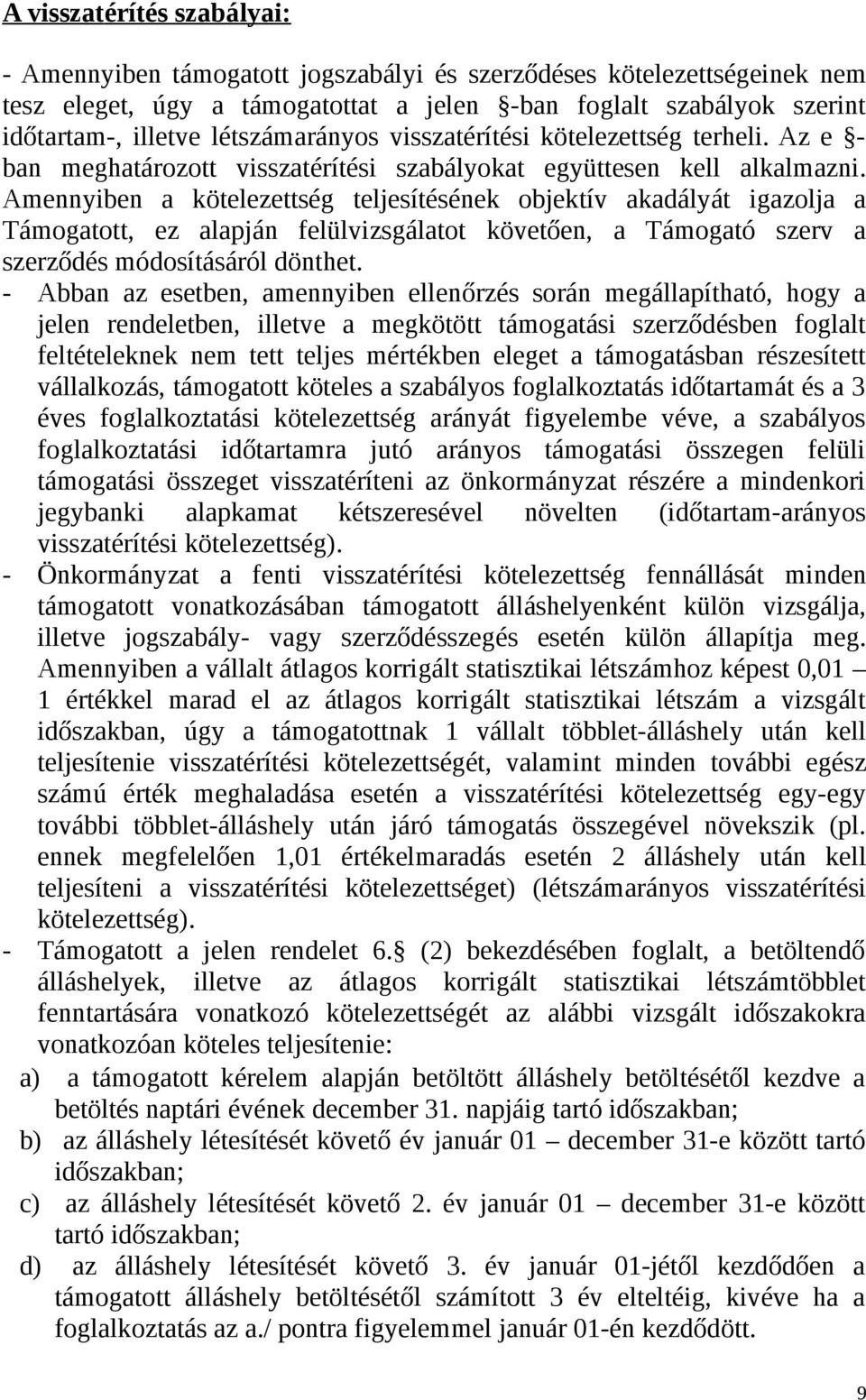 Amennyiben a kötelezettség teljesítésének objektív akadályát igazolja a Támogatott, ez alapján felülvizsgálatot követően, a Támogató szerv a szerződés módosításáról dönthet.