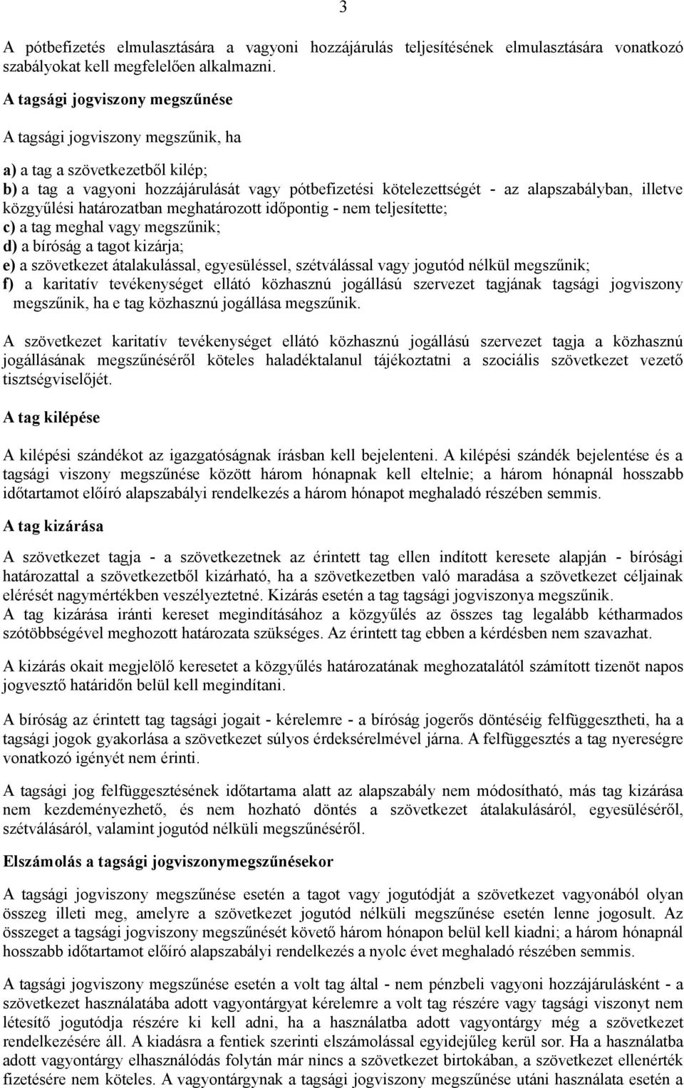 közgyűlési határozatban meghatározott időpontig - nem teljesítette; c) a tag meghal vagy megszűnik; d) a bíróság a tagot kizárja; e) a szövetkezet átalakulással, egyesüléssel, szétválással vagy