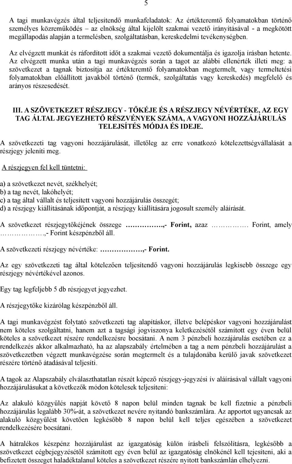 Az elvégzett munka után a tagi munkavégzés során a tagot az alábbi ellenérték illeti meg: a szövetkezet a tagnak biztosítja az értékteremtő folyamatokban megtermelt, vagy termeltetési folyamatokban