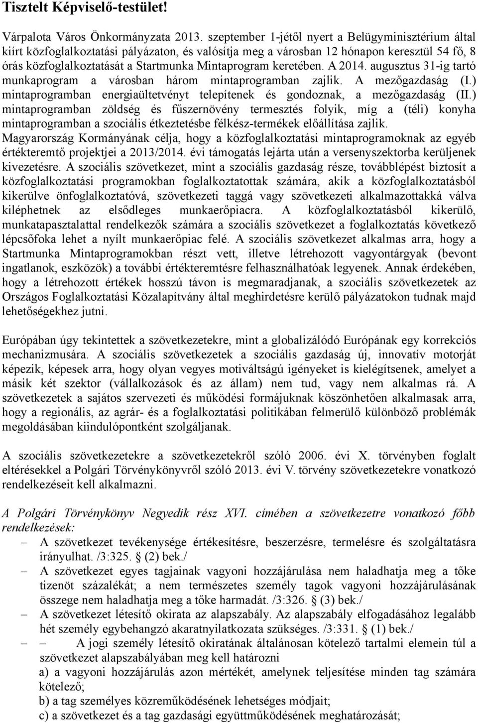 keretében. A 2014. augusztus 31-ig tartó munkaprogram a városban három mintaprogramban zajlik. A mezőgazdaság (I.) mintaprogramban energiaültetvényt telepítenek és gondoznak, a mezőgazdaság (II.