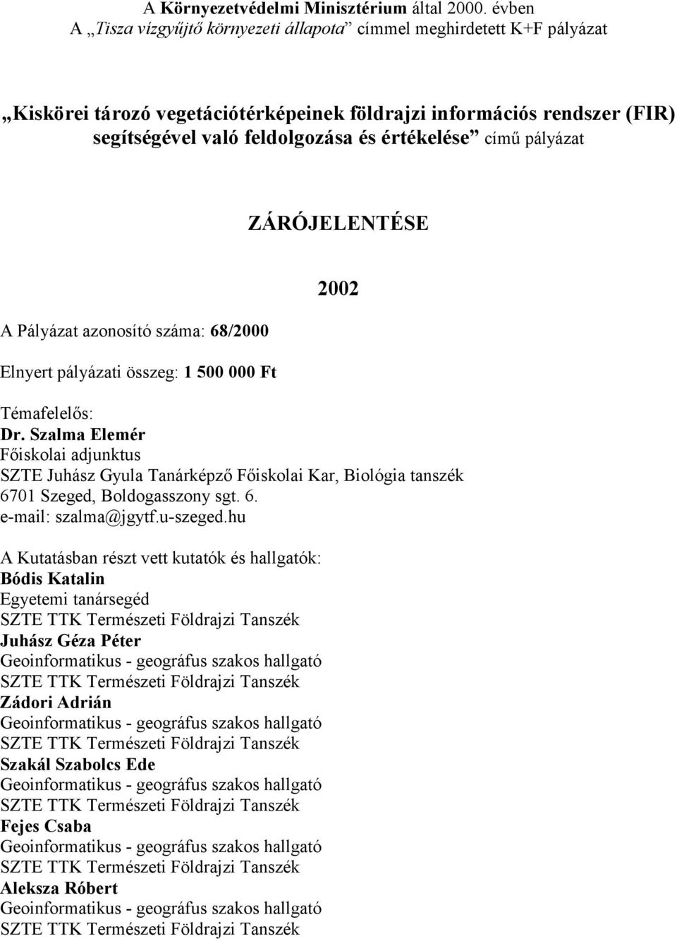 című pályázat ZÁRÓJELENTÉSE A Pályázat azonosító száma: 68/2000 Elnyert pályázati összeg: 1 500 000 Ft 2002 Témafelelős: Dr.