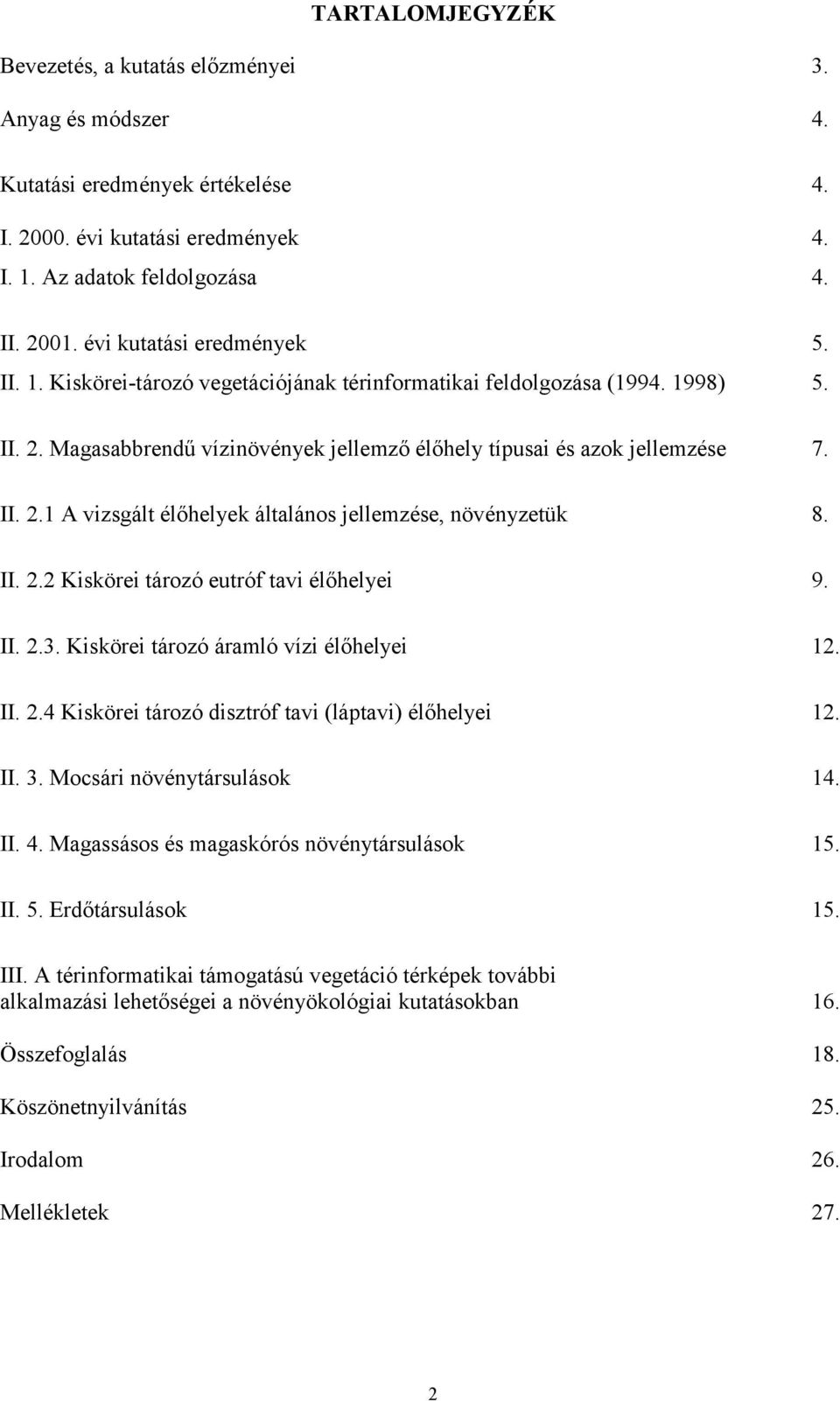 II. 2.2 Kiskörei tározó eutróf tavi élőhelyei 9. II. 2.3. Kiskörei tározó áramló vízi élőhelyei 12. II. 2.4 Kiskörei tározó disztróf tavi (láptavi) élőhelyei 12. II. 3. Mocsári növénytársulások 14.