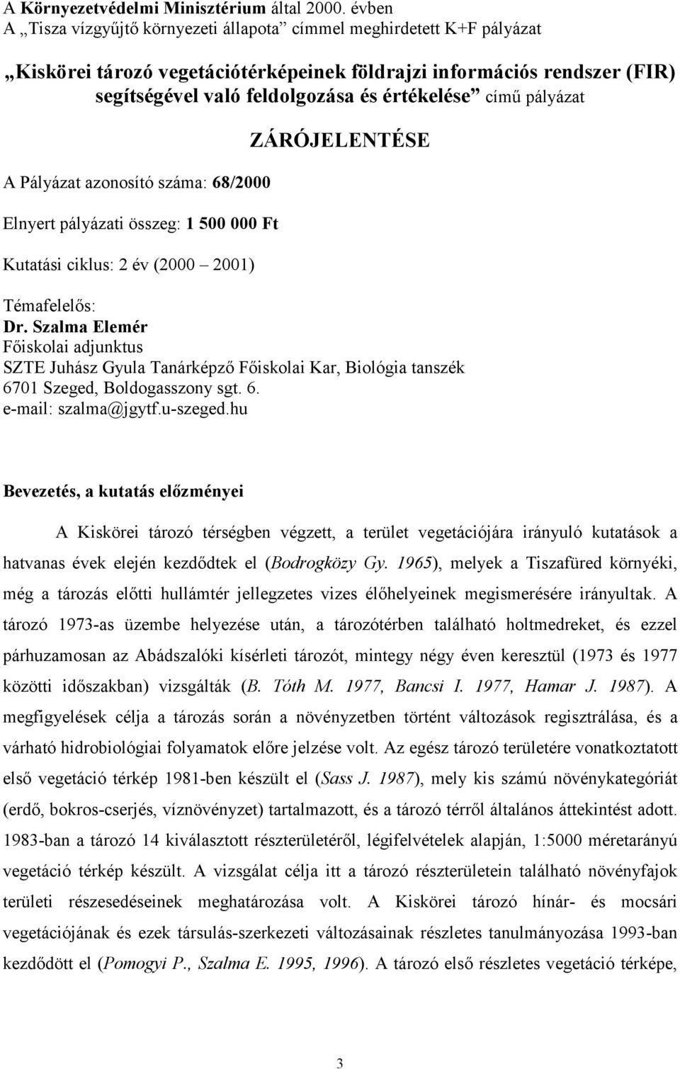 című pályázat A Pályázat azonosító száma: 68/2000 Elnyert pályázati összeg: 1 500 000 Ft Kutatási ciklus: 2 év (2000 2001) ZÁRÓJELENTÉSE Témafelelős: Dr.