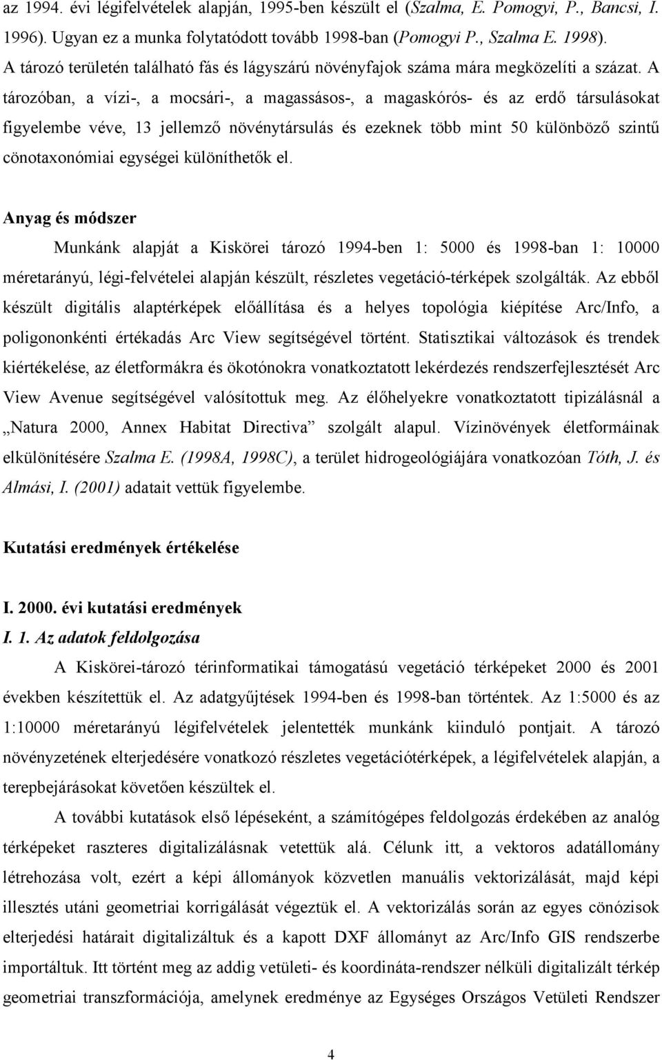 A tározóban, a vízi-, a mocsári-, a magassásos-, a magaskórós- és az erdő társulásokat figyelembe véve, 13 jellemző növénytársulás és ezeknek több mint 50 különböző szintű cönotaxonómiai egységei