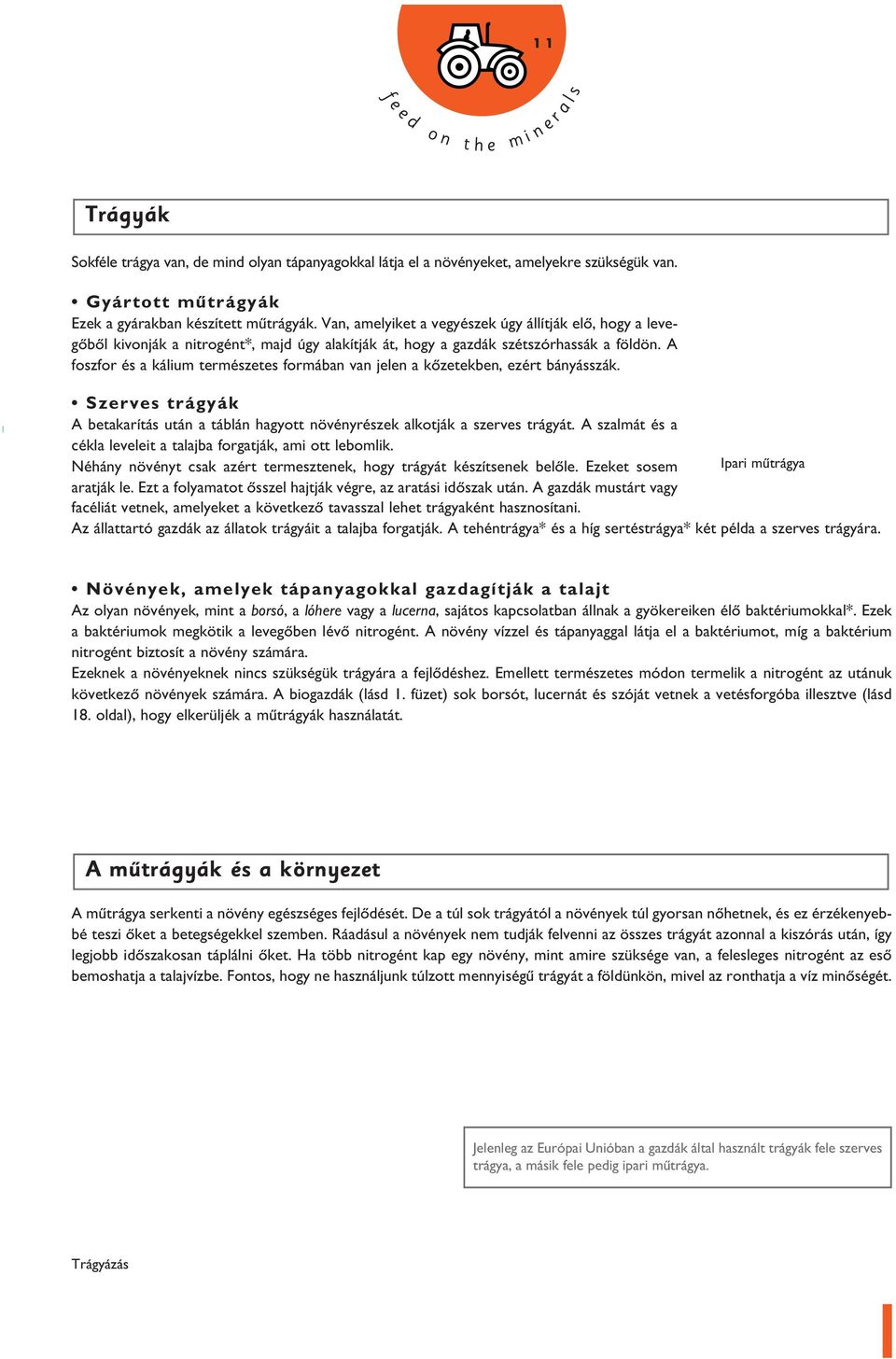 A foszfor és a kálium természetes formában van jelen a kôzetekben, ezért bányásszák. Szerves trágyák A betakarítás után a táblán hagyott növényrészek alkotják a szerves trágyát.