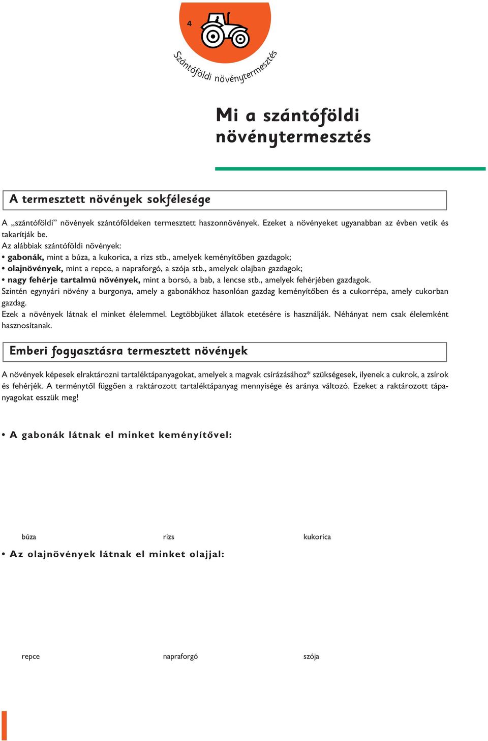 , amelyek olajban gazdagok; nagy fehérje tartalmú növények, mint a borsó, a bab, a lencse stb., amelyek fehérjében gazdagok.