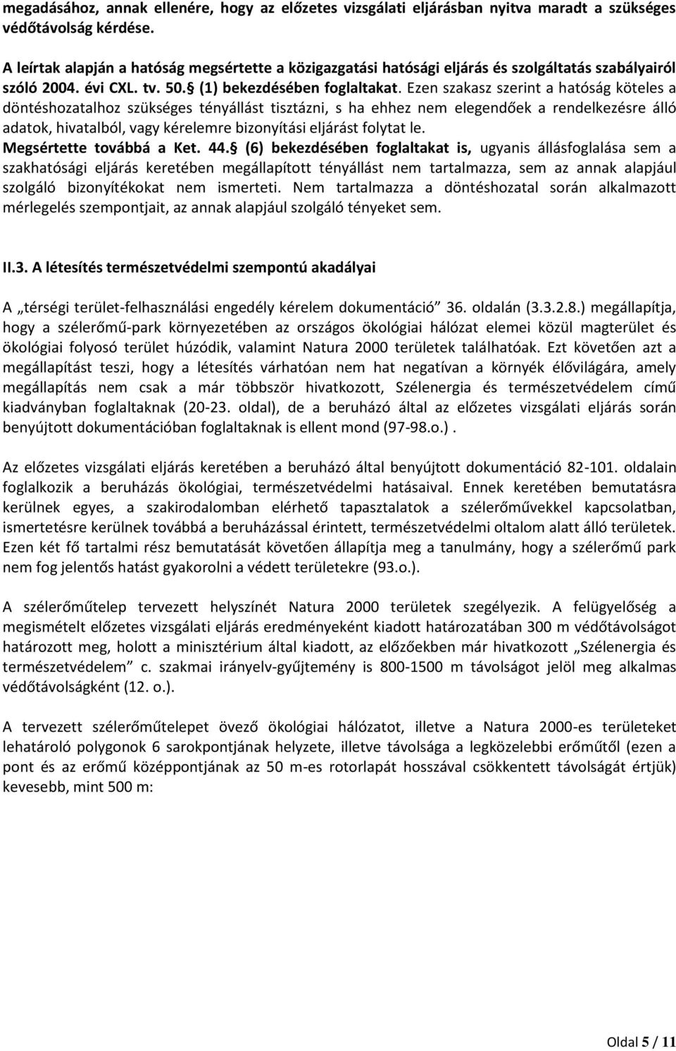 Ezen szakasz szerint a hatóság köteles a döntéshozatalhoz szükséges tényállást tisztázni, s ha ehhez nem elegendőek a rendelkezésre álló adatok, hivatalból, vagy kérelemre bizonyítási eljárást