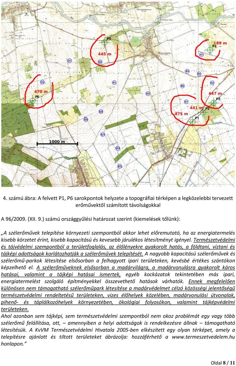 ) számú országgyűlési határozat szerint (kiemelések tőlünk): A szélerőművek telepítése környezeti szempontból akkor lehet előremutató, ha az energiatermelés kisebb körzetet érint, kisebb kapacitású