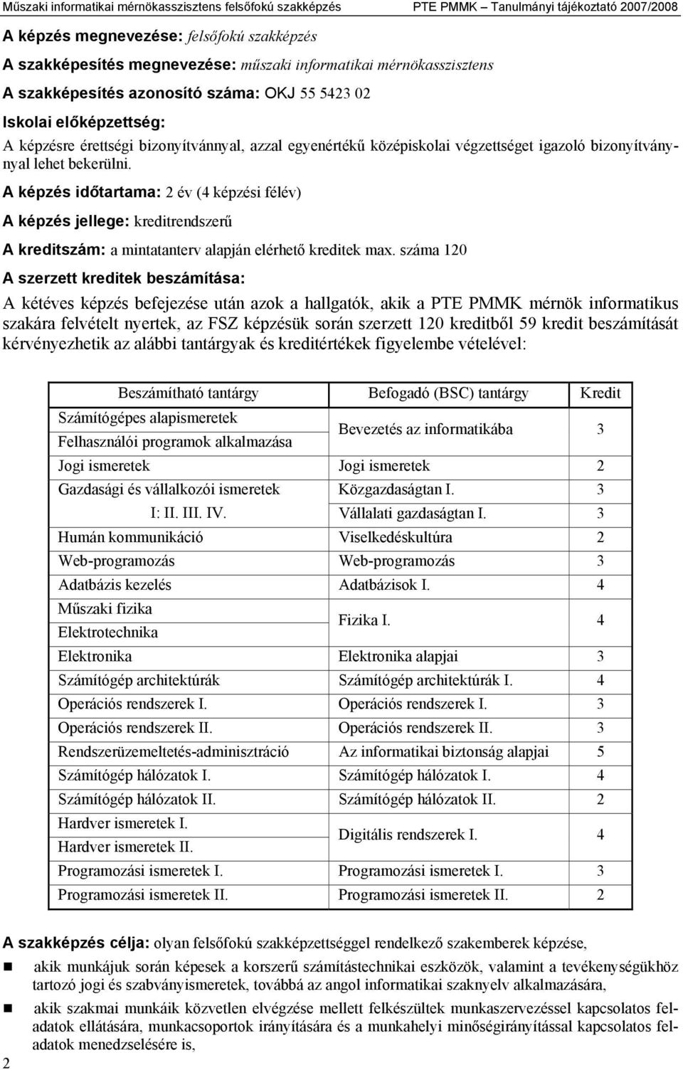 lehet bekerülni. A képzés időtartama: 2 év (4 képzési félév) A képzés jellege: kreditrendszerű A kreditszám: a mintatanterv alapján elérhető kreditek max.