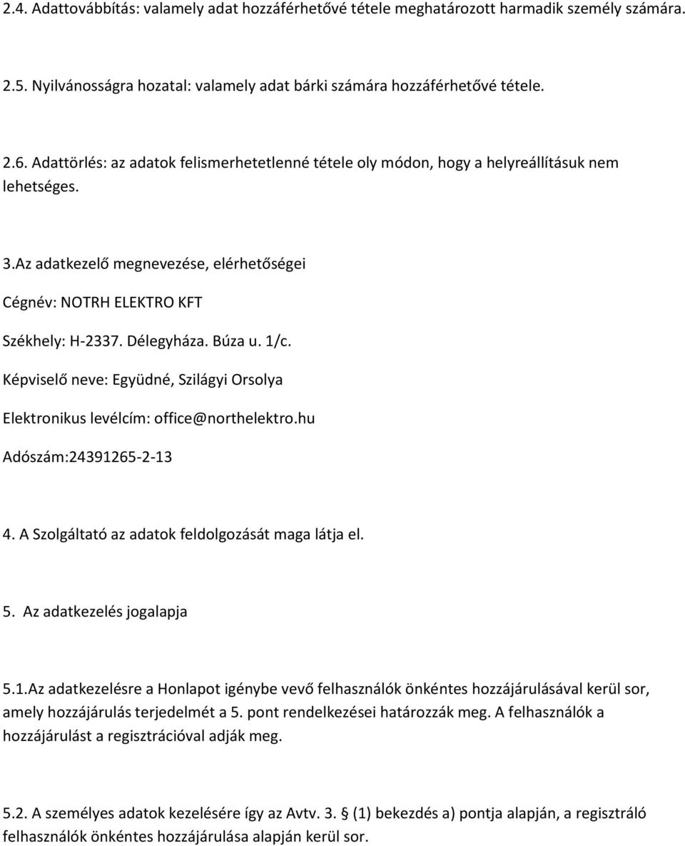 Búza u. 1/c. Képviselő neve: Együdné, Szilágyi Orsolya Elektronikus levélcím: office@northelektro.hu Adószám:24391265-2-13 4. A Szolgáltató az adatok feldolgozását maga látja el. 5.