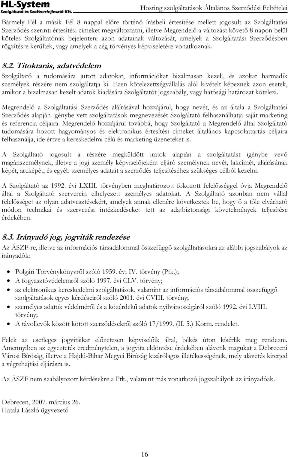 Titoktarás, adatvédelem Szolgáltató a tudomására jutott adatokat, információkat bizalmasan kezeli, és azokat harmadik személyek részére nem szolgáltatja ki.