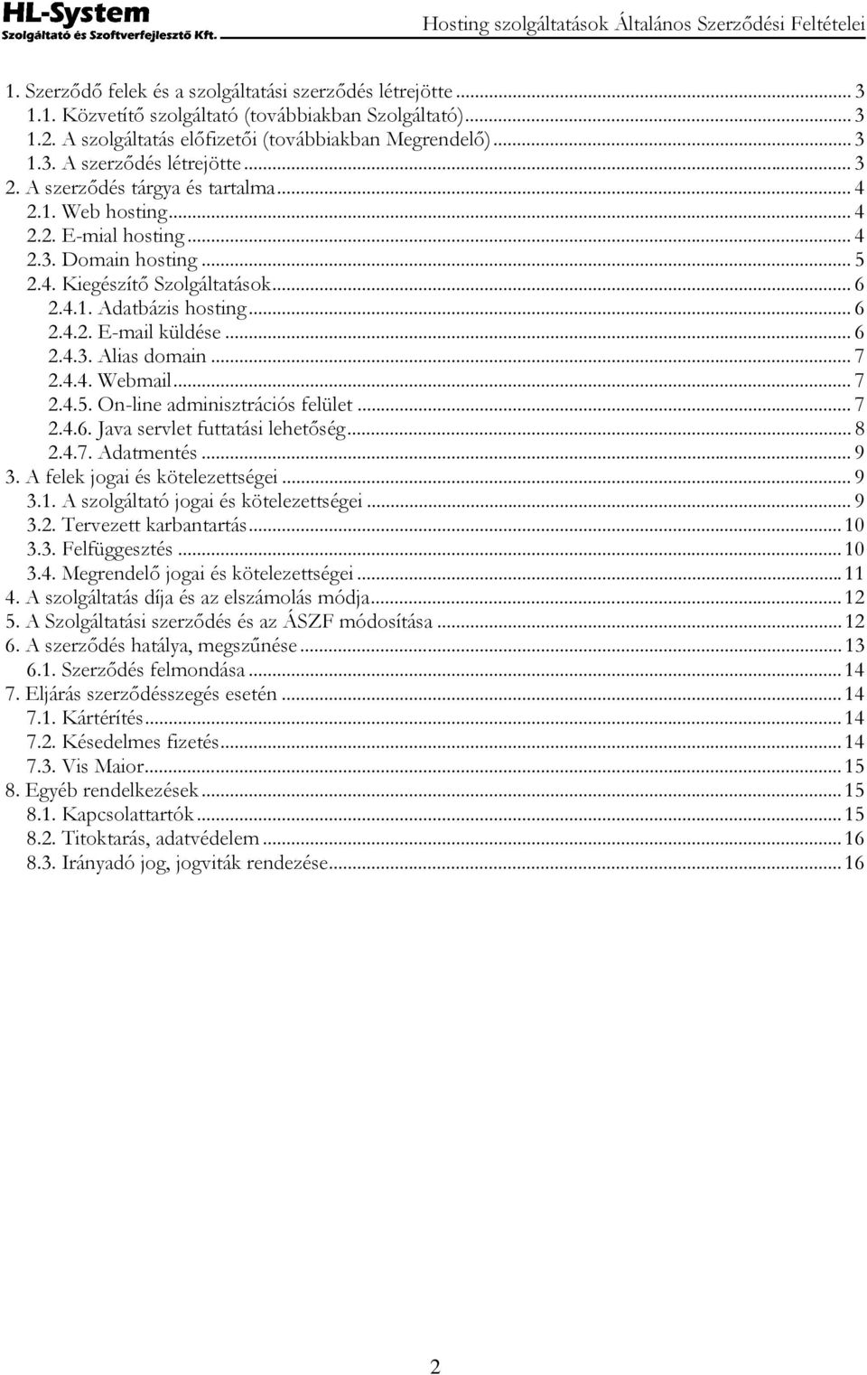 .. 6 2.4.3. Alias domain... 7 2.4.4. Webmail... 7 2.4.5. On-line adminisztrációs felület... 7 2.4.6. Java servlet futtatási lehetőség... 8 2.4.7. Adatmentés... 9 3. A felek jogai és kötelezettségei.