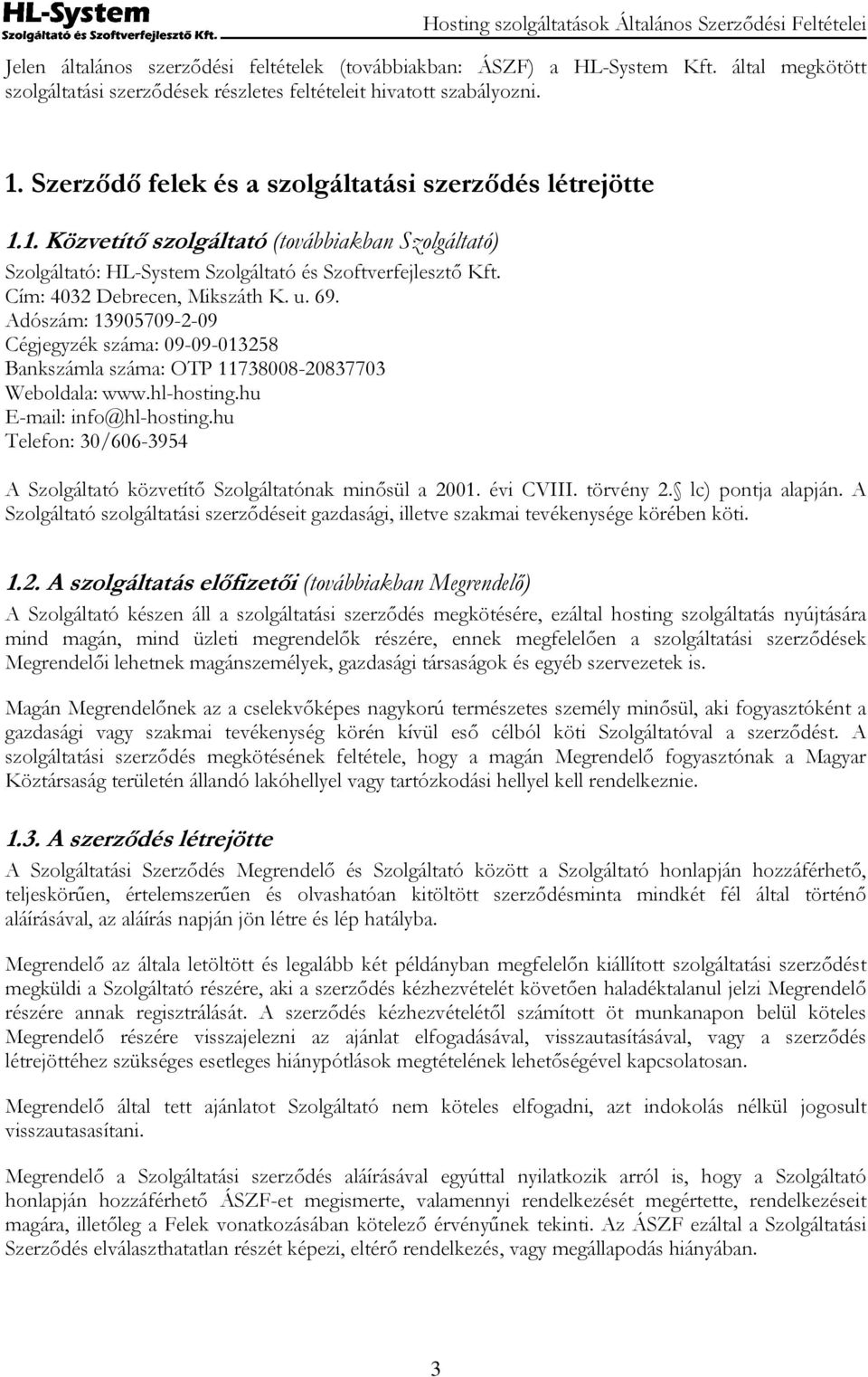 Cím: 4032 Debrecen, Mikszáth K. u. 69. Adószám: 13905709-2-09 Cégjegyzék száma: 09-09-013258 Bankszámla száma: OTP 11738008-20837703 Weboldala: www.hl-hosting.hu E-mail: info@hl-hosting.