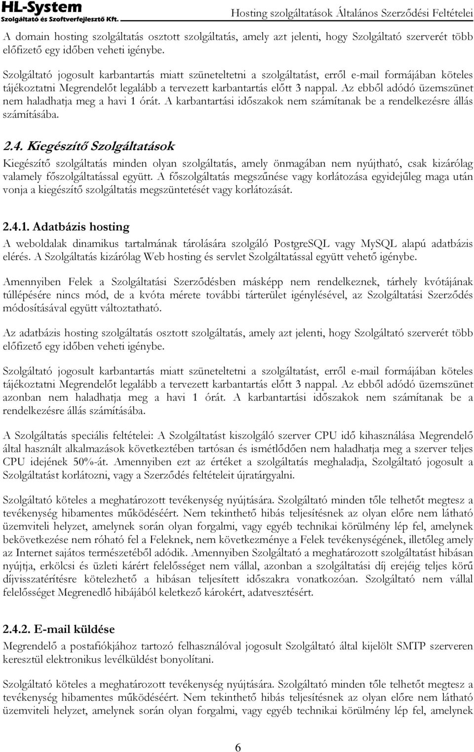 Az ebből adódó üzemszünet nem haladhatja meg a havi 1 órát. A karbantartási időszakok nem számítanak be a rendelkezésre állás számításába. 2.4.