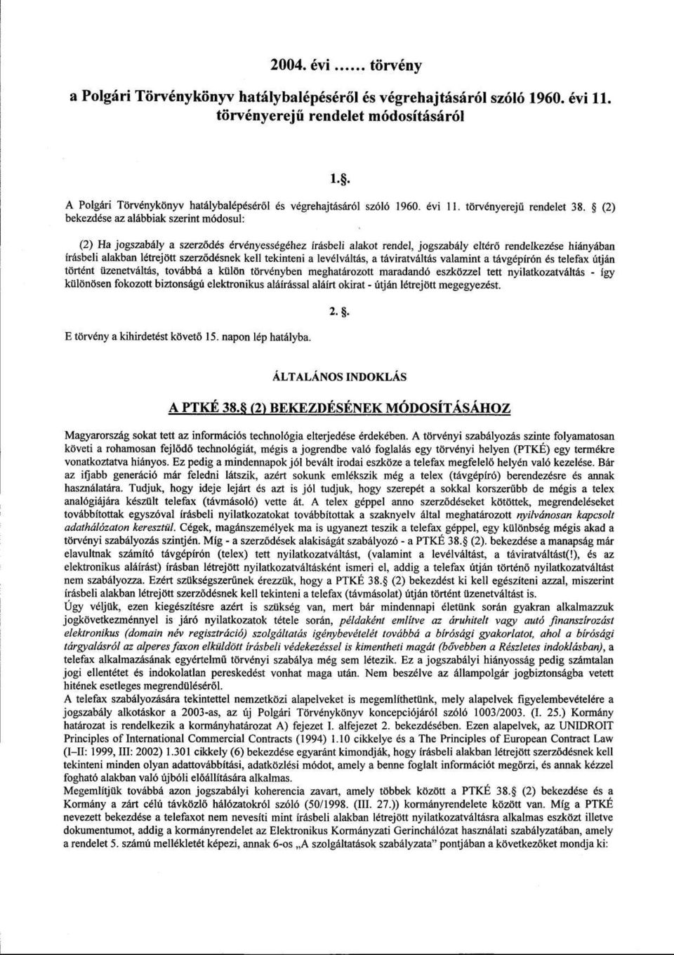 (2) bekezdése az alábbiak szerint módosul : (2) Ha jogszabály a szerződés érvényességéhez írásbeli alakot rendel, jogszabály eltérő rendelkezése hiányában írásbeli alakban létrejött szerződésnek kell