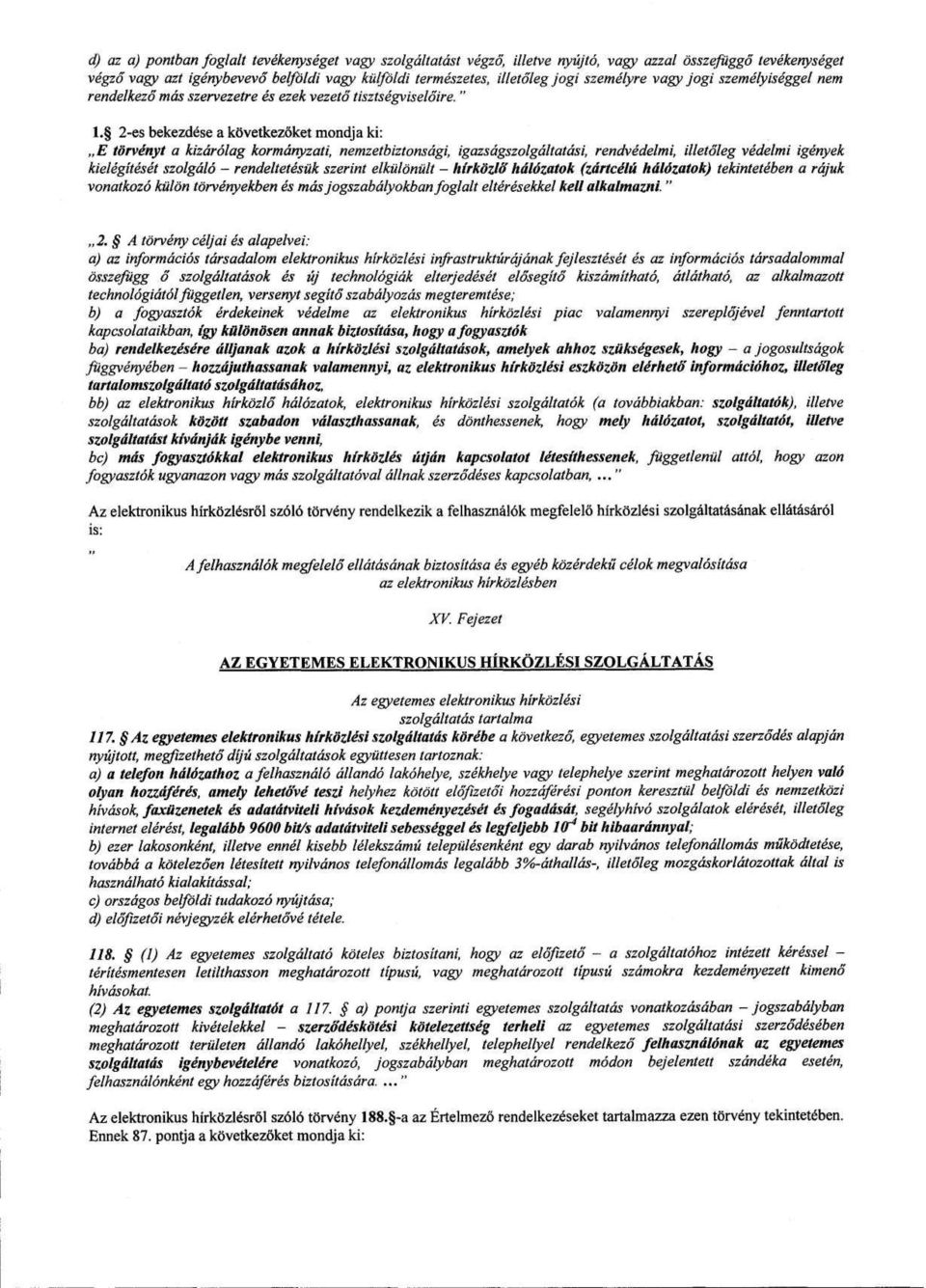 2-es bekezdése a következőket mondja ki : E törvényt a kizárólag kormányzati, nemzetbiztonsági, igazságszolgáltatási, rendvédelmi, illetőleg védelmi igények kielégítését szolgáló - rendeltetésük