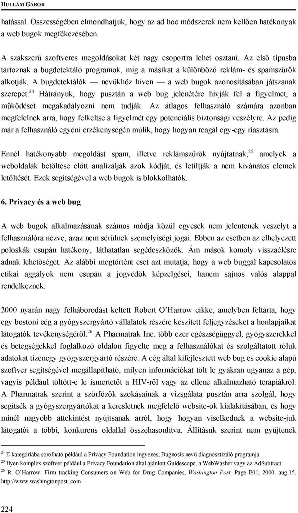 24 Hátrányuk, hogy pusztán a web bug jelenétére hívják fel a figyelmet, a működését megakadályozni nem tudják.