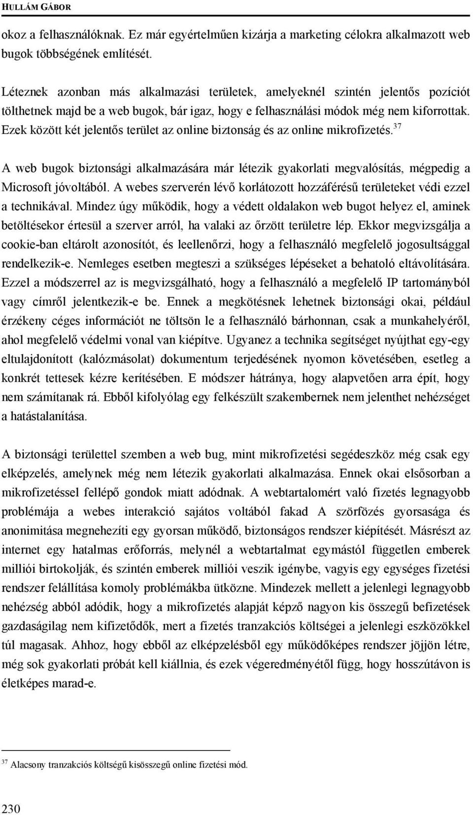 Ezek között két jelentős terület az online biztonság és az online mikrofizetés. 37 A web bugok biztonsági alkalmazására már létezik gyakorlati megvalósítás, mégpedig a Microsoft jóvoltából.