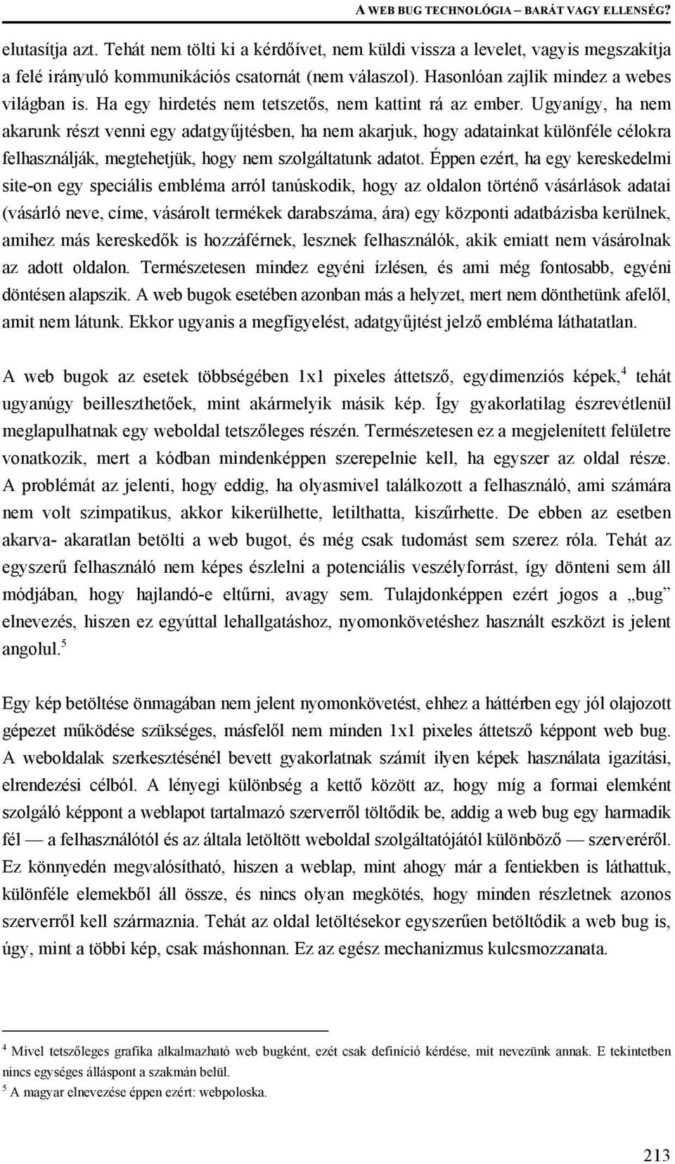 Ugyanígy, ha nem akarunk részt venni egy adatgyűjtésben, ha nem akarjuk, hogy adatainkat különféle célokra felhasználják, megtehetjük, hogy nem szolgáltatunk adatot.