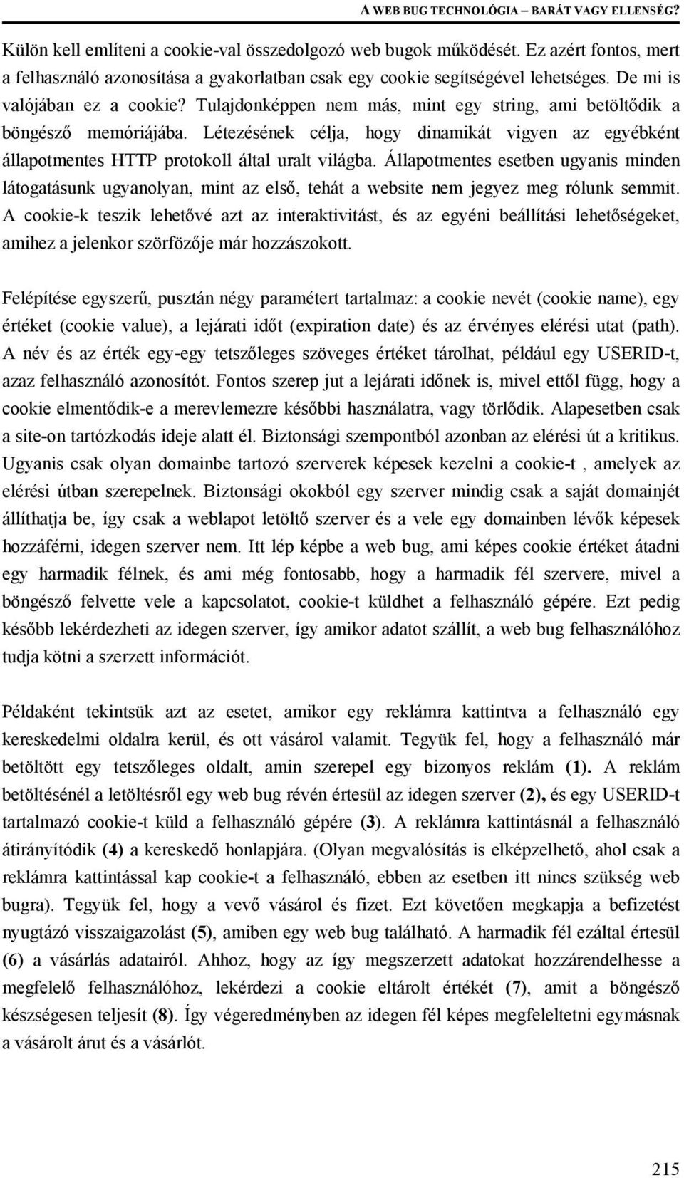 Tulajdonképpen nem más, mint egy string, ami betöltődik a böngésző memóriájába. Létezésének célja, hogy dinamikát vigyen az egyébként állapotmentes HTTP protokoll által uralt világba.