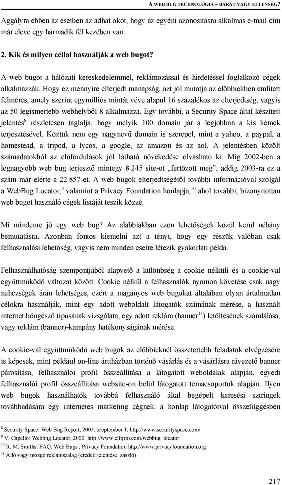 Hogy ez mennyire elterjedt manapság, azt jól mutatja az előbbiekben említett felmérés, amely szerint egymilliós mintát véve alapul 16 százalékos az elterjedtség, vagyis az 50 legismertebb webhelyből