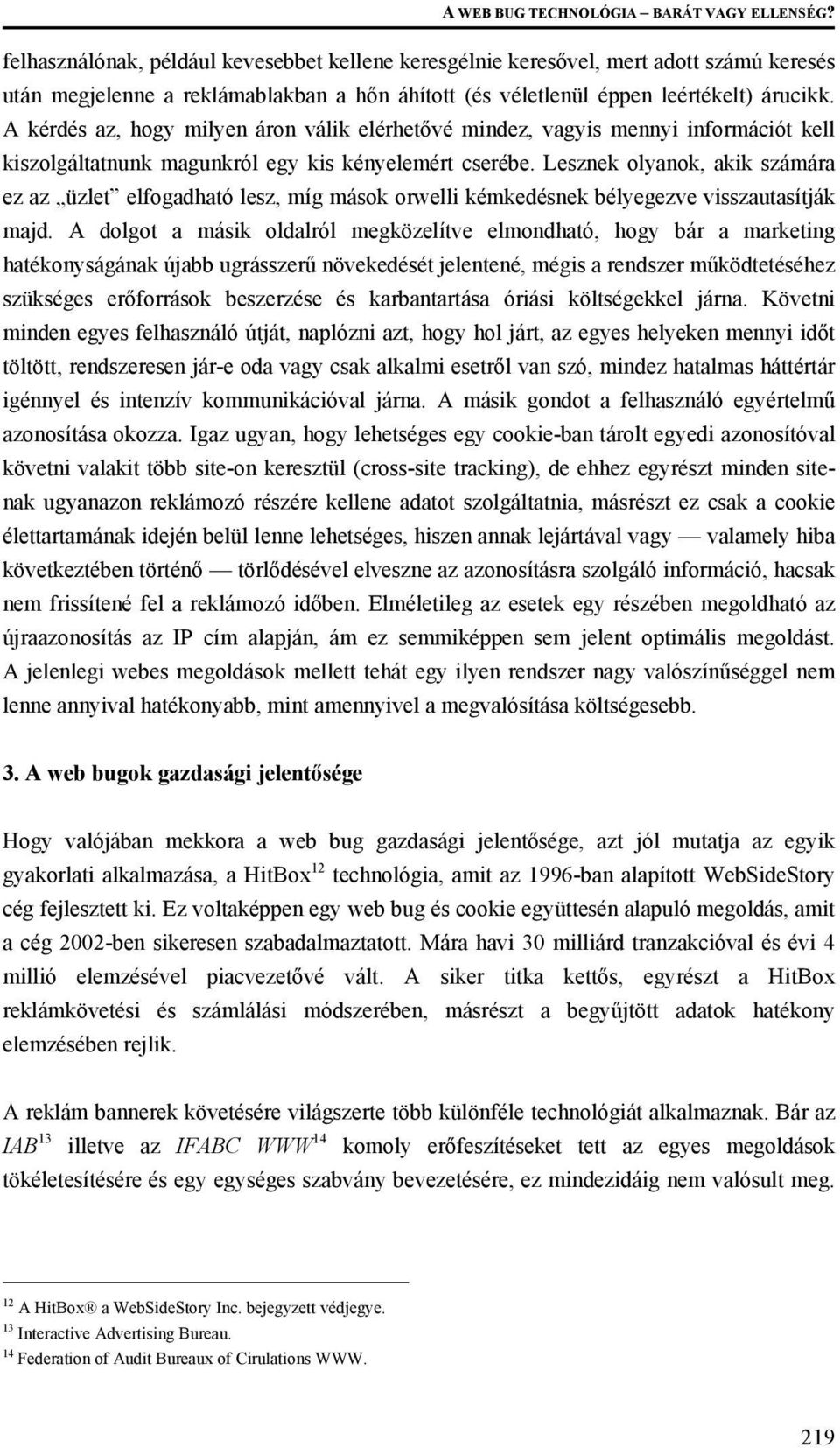 A kérdés az, hogy milyen áron válik elérhetővé mindez, vagyis mennyi információt kell kiszolgáltatnunk magunkról egy kis kényelemért cserébe.