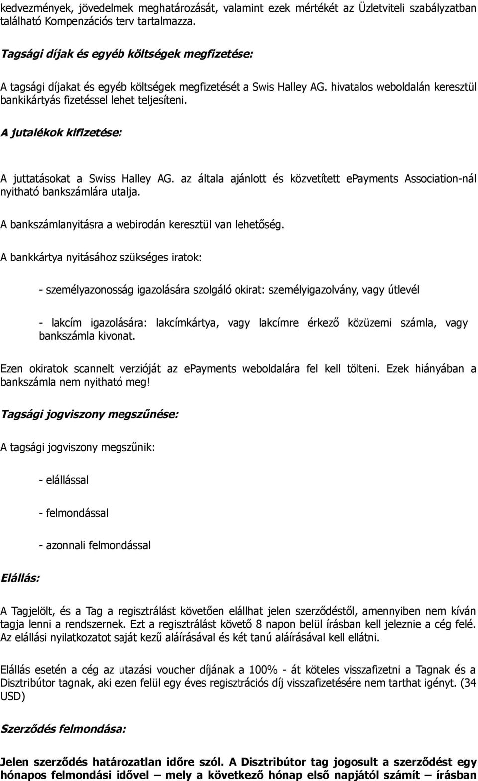 A jutalékok kifizetése: A juttatásokat a Swiss Halley AG. az általa ajánlott és közvetített epayments Association-nál nyitható bankszámlára utalja.