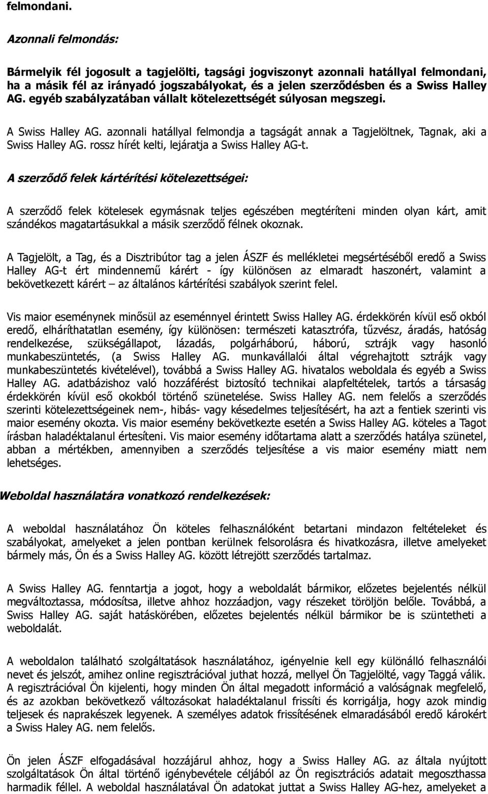 egyéb szabályzatában vállalt kötelezettségét súlyosan megszegi. A Swiss Halley AG. azonnali hatállyal felmondja a tagságát annak a Tagjelöltnek, Tagnak, aki a Swiss Halley AG.