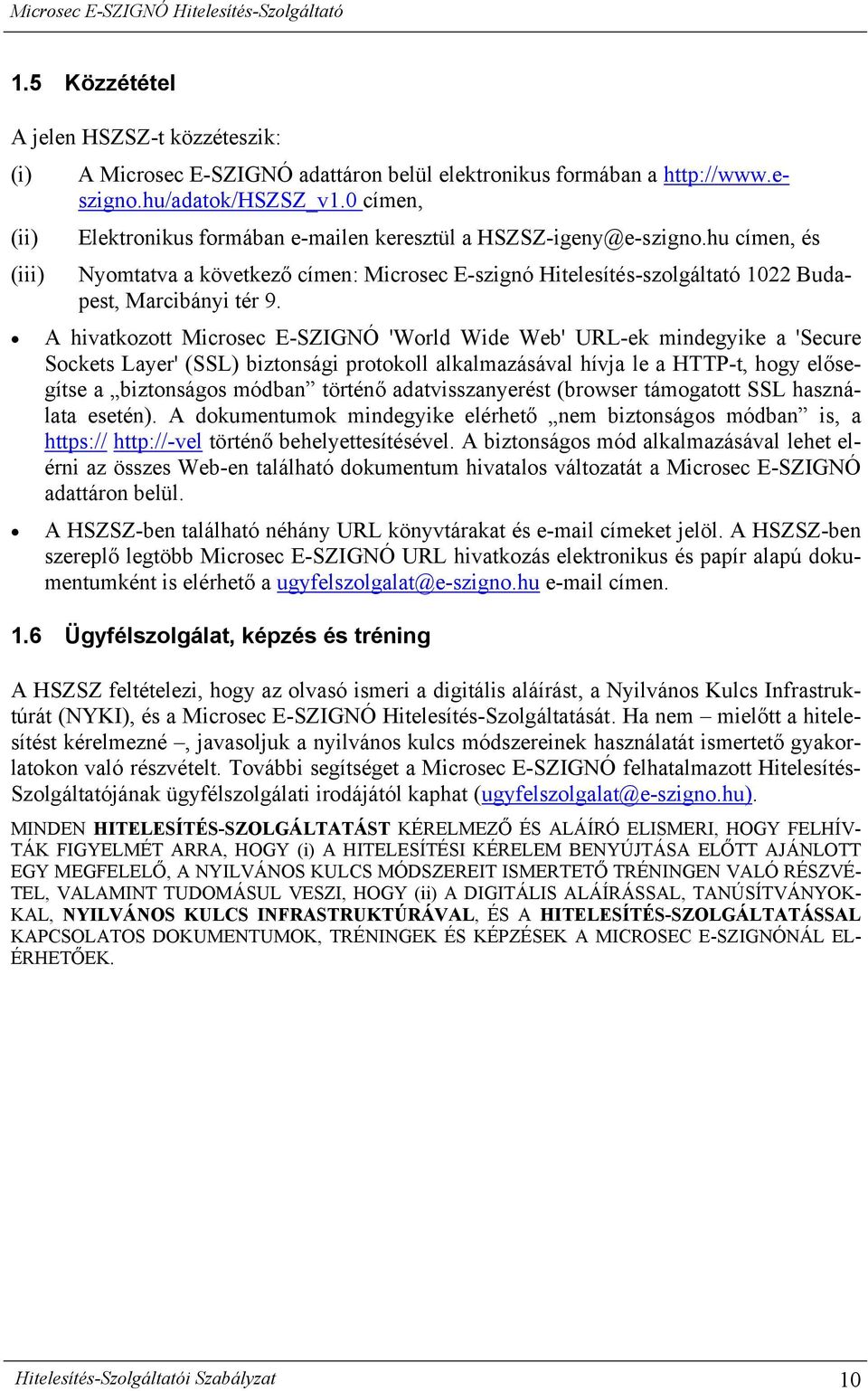 A hivatkozott Microsec E-SZIGNÓ 'World Wide Web' URL-ek mindegyike a 'Secure Sockets Layer' (SSL) biztonsági protokoll alkalmazásával hívja le a HTTP-t, hogy elősegítse a biztonságos módban történő