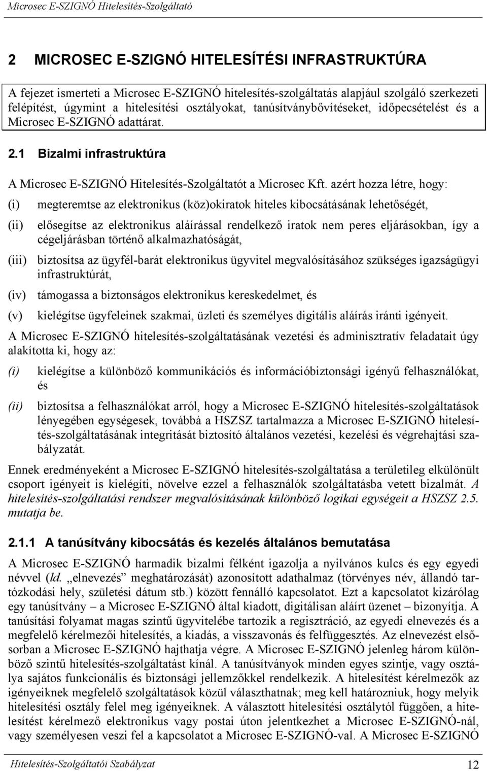 azért hozza létre, hogy: (i) (ii) megteremtse az elektronikus (köz)okiratok hiteles kibocsátásának lehetőségét, elősegítse az elektronikus aláírással rendelkező iratok nem peres eljárásokban, így a