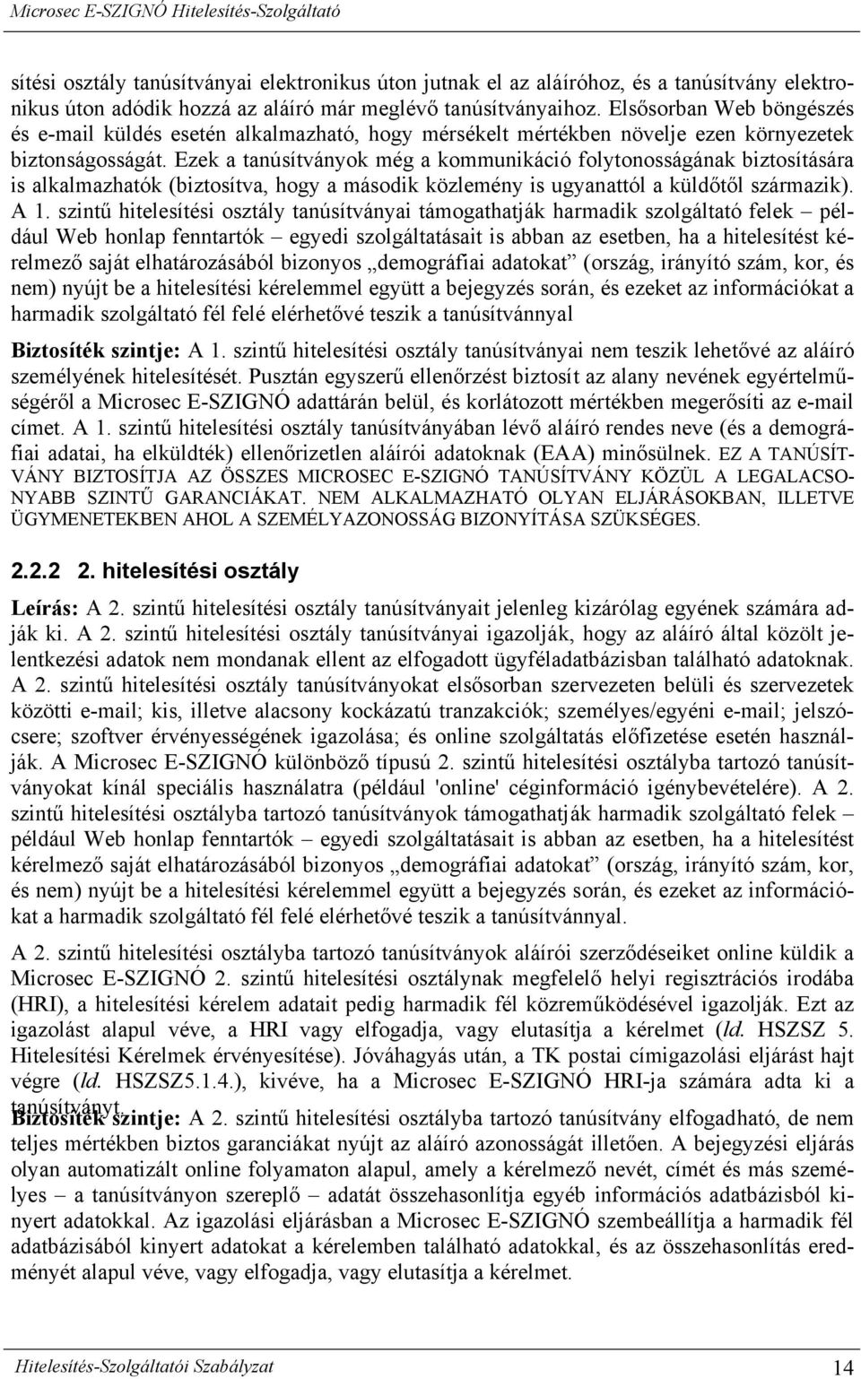 Ezek a tanúsítványok még a kommunikáció folytonosságának biztosítására is alkalmazhatók (biztosítva, hogy a második közlemény is ugyanattól a küldőtől származik). A 1.