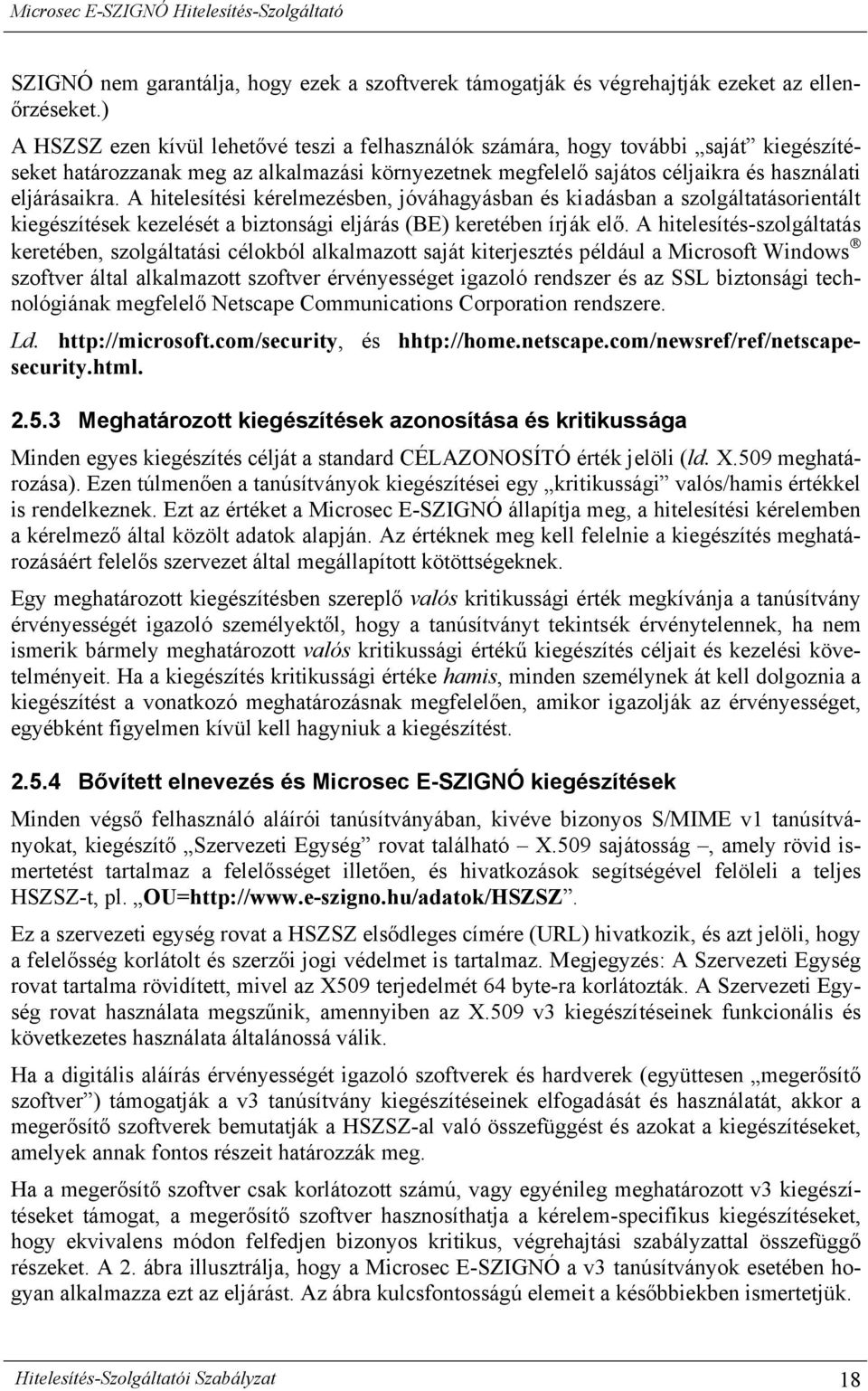 A hitelesítési kérelmezésben, jóváhagyásban és kiadásban a szolgáltatásorientált kiegészítések kezelését a biztonsági eljárás (BE) keretében írják elő.